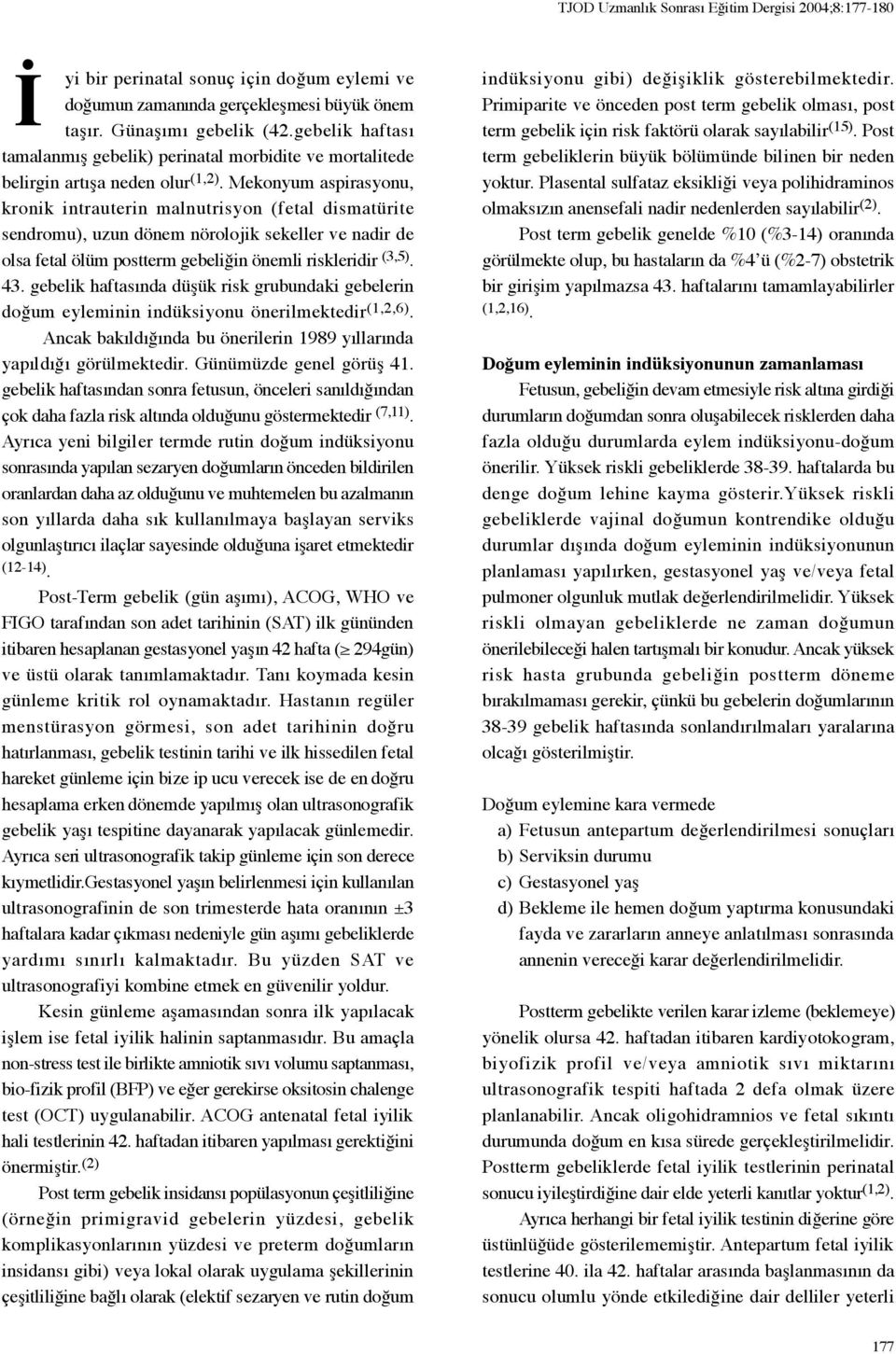 Mekonyum aspirasyonu, kronik intrauterin malnutrisyon (fetal dismatürite sendromu), uzun dönem nörolojik sekeller ve nadir de olsa fetal ölüm postterm gebeliğin önemli riskleridir (3,5). 43.