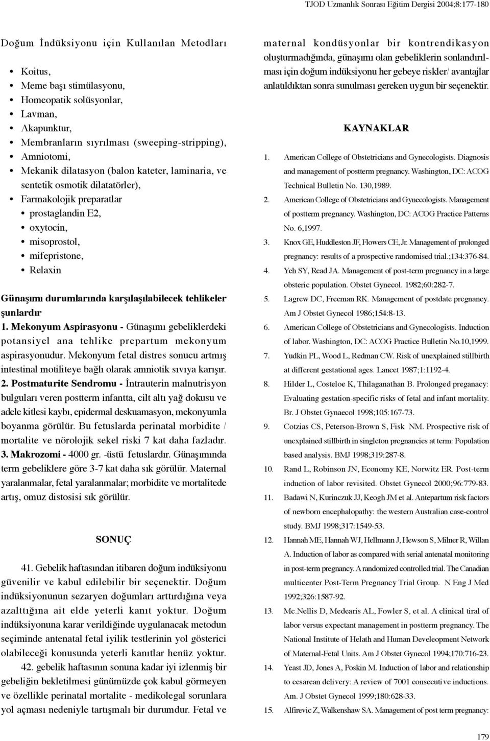 Relaxin Günaşımı durumlarında karşılaşılabilecek tehlikeler şunlardır 1. Mekonyum Aspirasyonu - Günaşımı gebeliklerdeki potansiy el ana tehlike prepartum mekonyum aspirasyonudur.