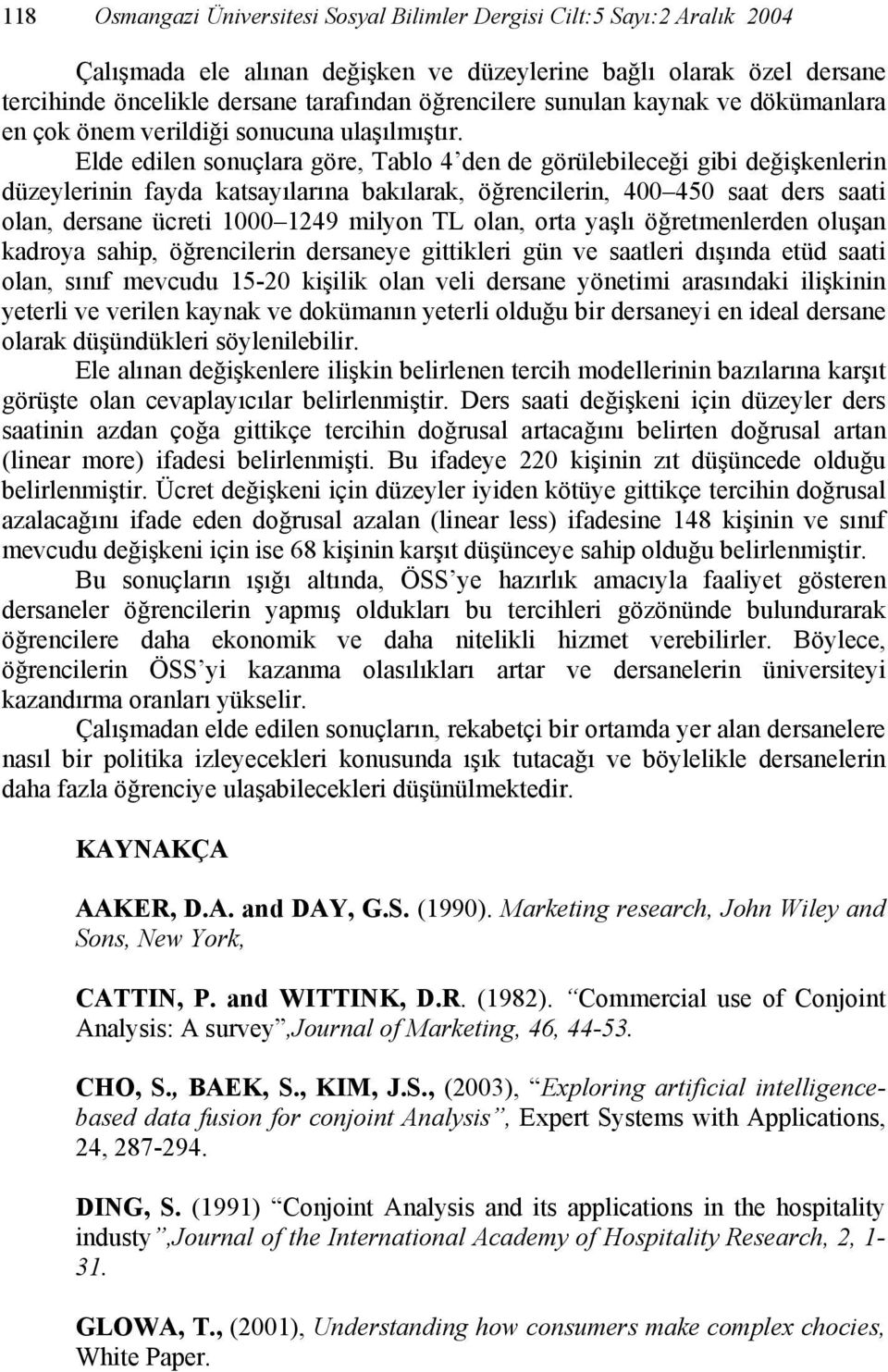 Elde edilen sonuçlara göre, Tablo 4 den de görülebileceği gibi değişkenlerin düzeylerinin fayda katsayılarına bakılarak, öğrencilerin, 400 450 saat ders saati olan, dersane ücreti 1000 1249 milyon TL