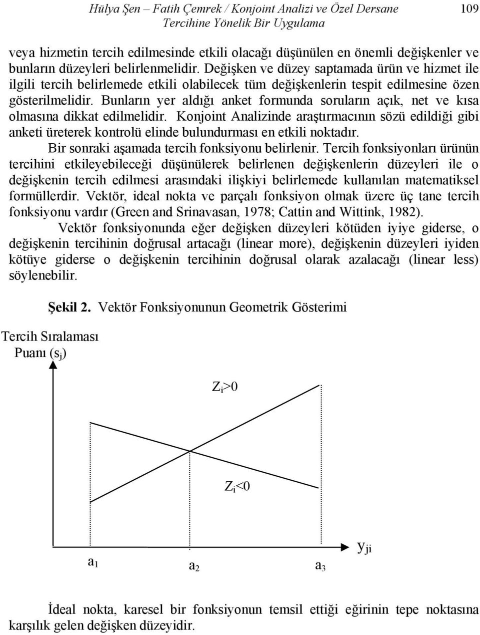 Bunların yer aldığı anket formunda soruların açık, net ve kısa olmasına dikkat edilmelidir.