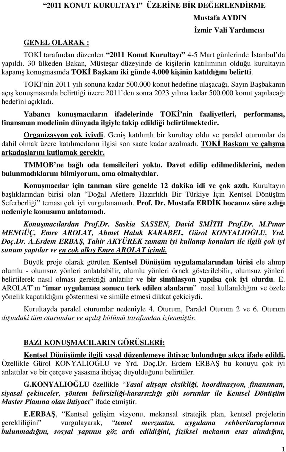 000 konut hedefine ulaşacağı, Sayın Başbakanın açış konuşmasında belirttiği üzere 2011 den sonra 2023 yılına kadar 500.000 konut yapılacağı hedefini açıkladı.