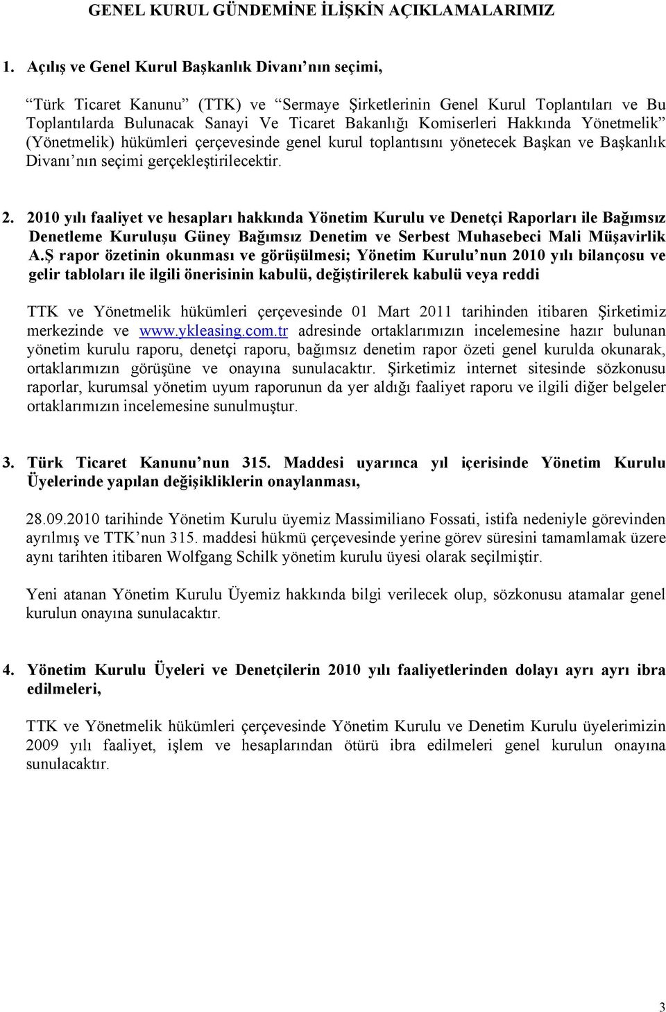 Hakkında Yönetmelik (Yönetmelik) hükümleri çerçevesinde genel kurul toplantısını yönetecek Başkan ve Başkanlık Divanı nın seçimi gerçekleştirilecektir. 2.