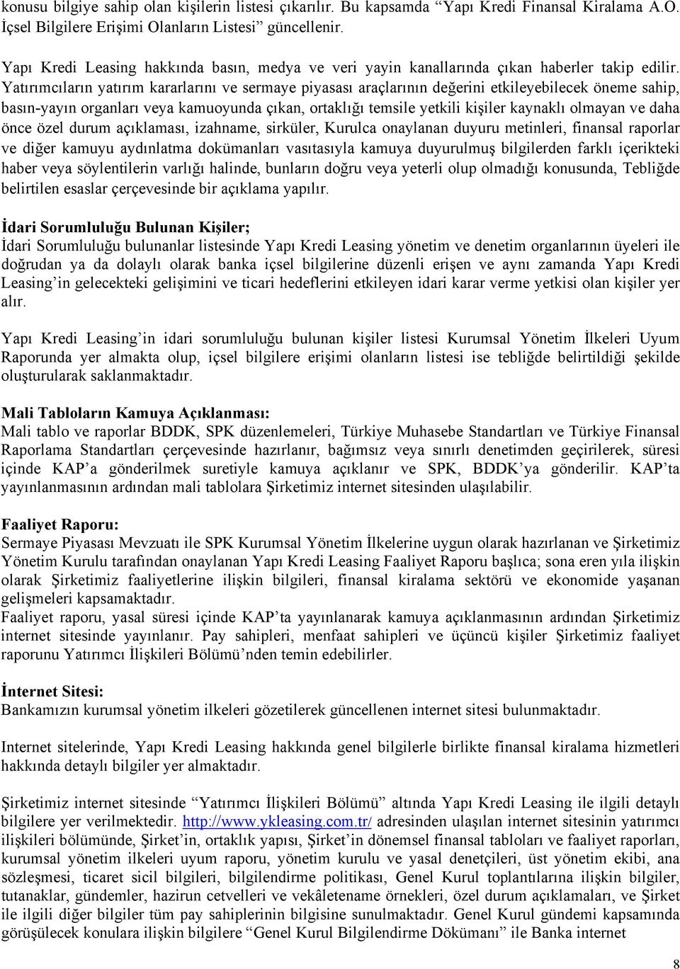 Yatırımcıların yatırım kararlarını ve sermaye piyasası araçlarının değerini etkileyebilecek öneme sahip, basın-yayın organları veya kamuoyunda çıkan, ortaklığı temsile yetkili kişiler kaynaklı