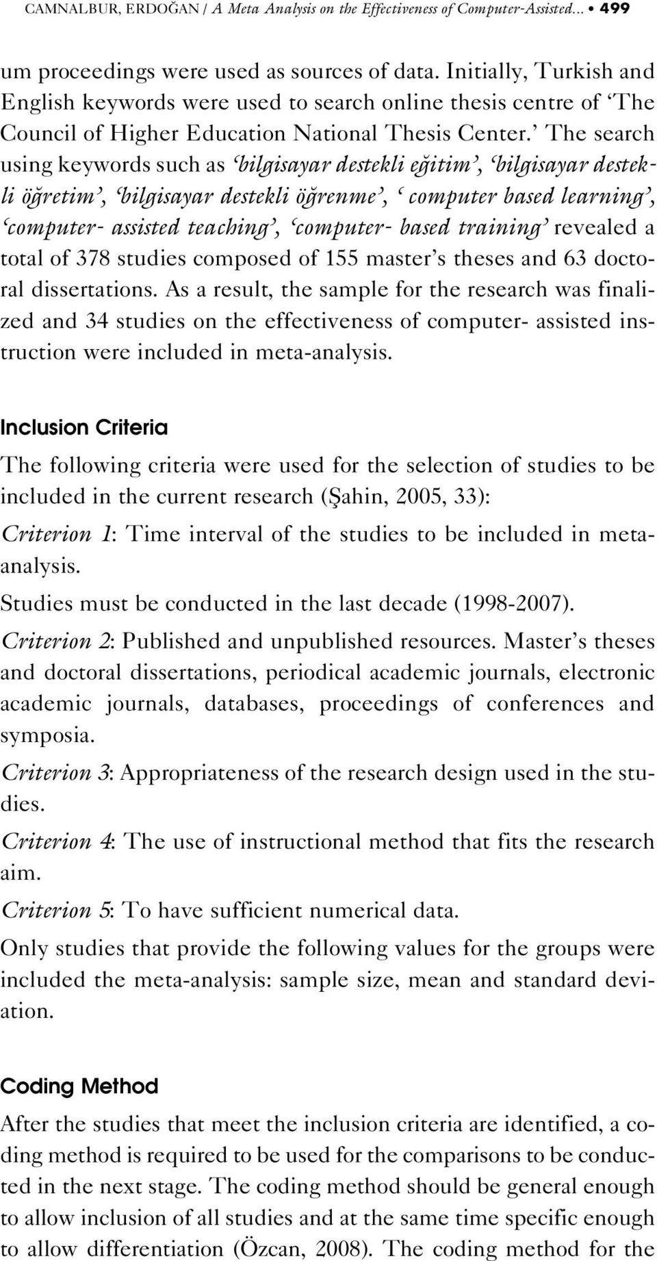 The search using keywords such as bilgisayar destekli e itim, bilgisayar destekli ö retim, bilgisayar destekli ö renme, computer based learning, computer- assisted teaching, computer- based training