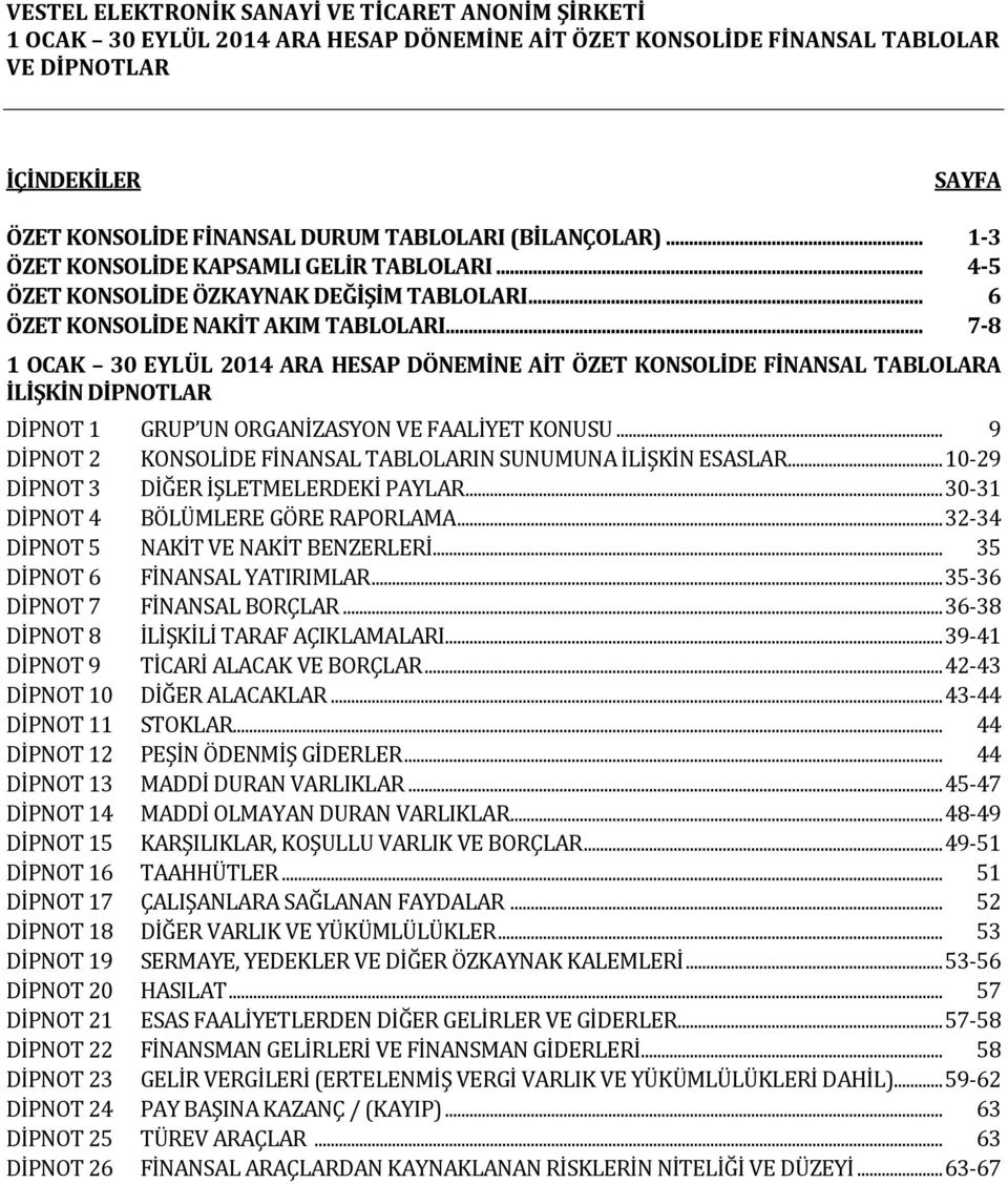 .. 7-8 İLİŞKİN DİPNOTLAR DİPNOT 1 GRUP UN ORGANİZASYON VE FAALİYET KONUSU... 9 DİPNOT 2 KONSOLİDE FİNANSAL TABLOLARIN SUNUMUNA İLİŞKİN ESASLAR... 10-29 DİPNOT 3 DİĞER İŞLETMELERDEKİ PAYLAR.