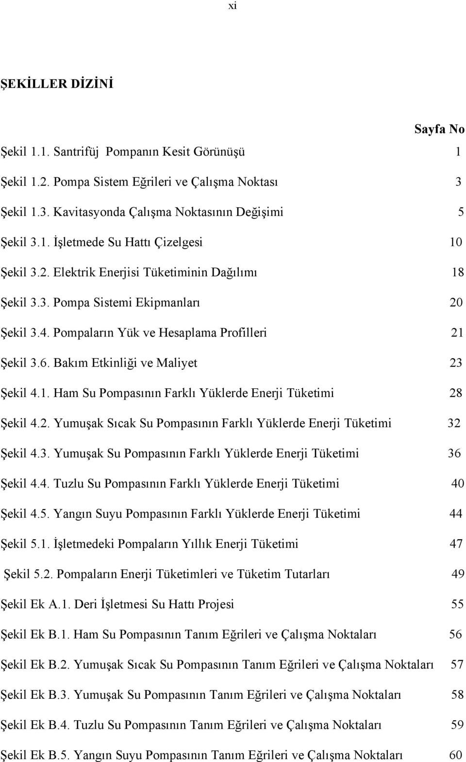 2. Yumuşak Sıcak Su Pompasının Farklı Yüklerde Enerji Tüketimi 32 Şekil 4.3. Yumuşak Su Pompasının Farklı Yüklerde Enerji Tüketimi 36 Şekil 4.4. Tuzlu Su Pompasının Farklı Yüklerde Enerji Tüketimi 40 Şekil 4.