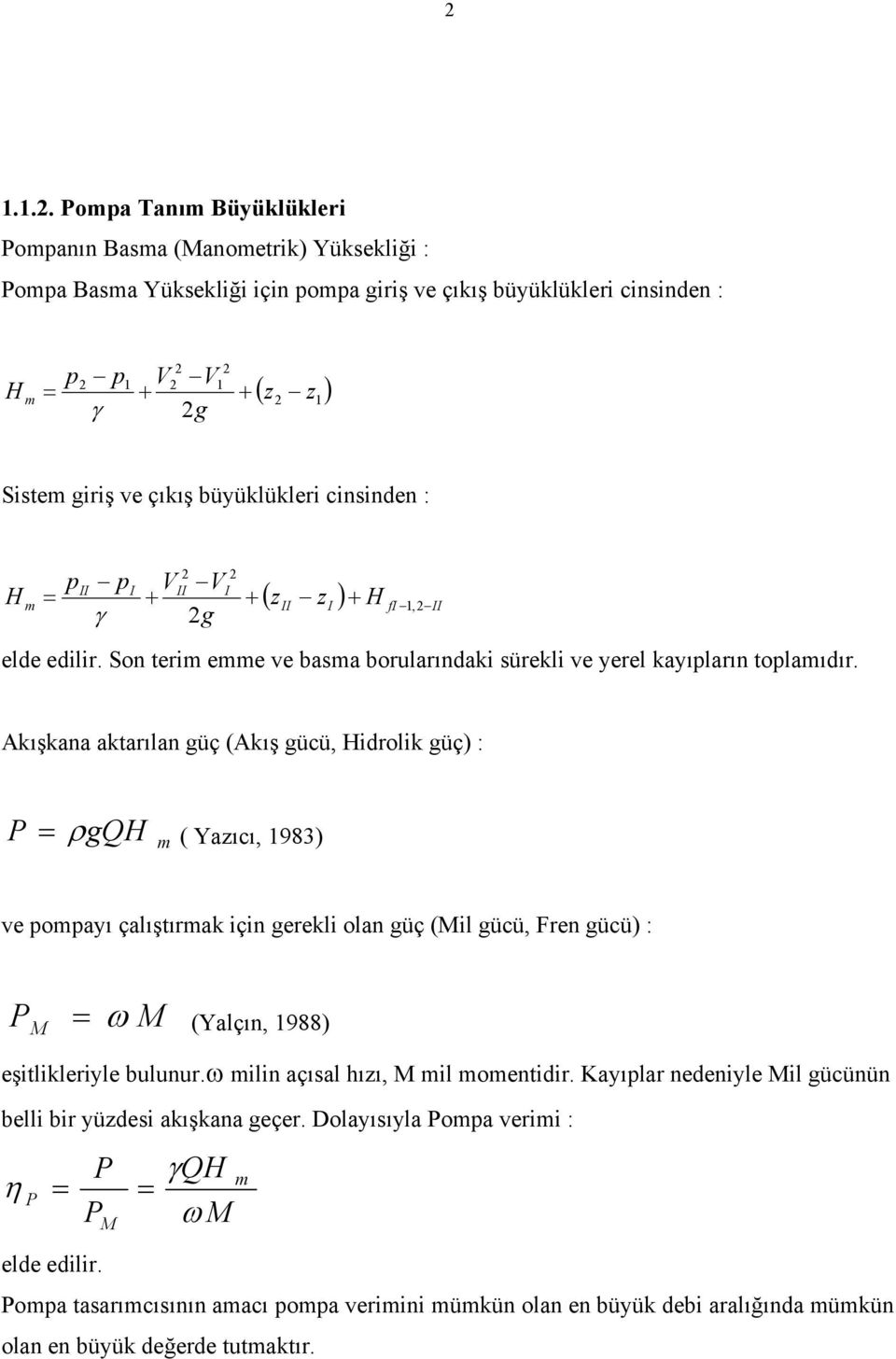 Akışkana aktarılan güç (Akış gücü, Hidrolik güç) : P ρgqh = ( Yazıcı, 1983) m ve pompayı çalıştırmak için gerekli olan güç (Mil gücü, Fren gücü) : P M = ω M (Yalçın, 1988) eşitlikleriyle bulunur.