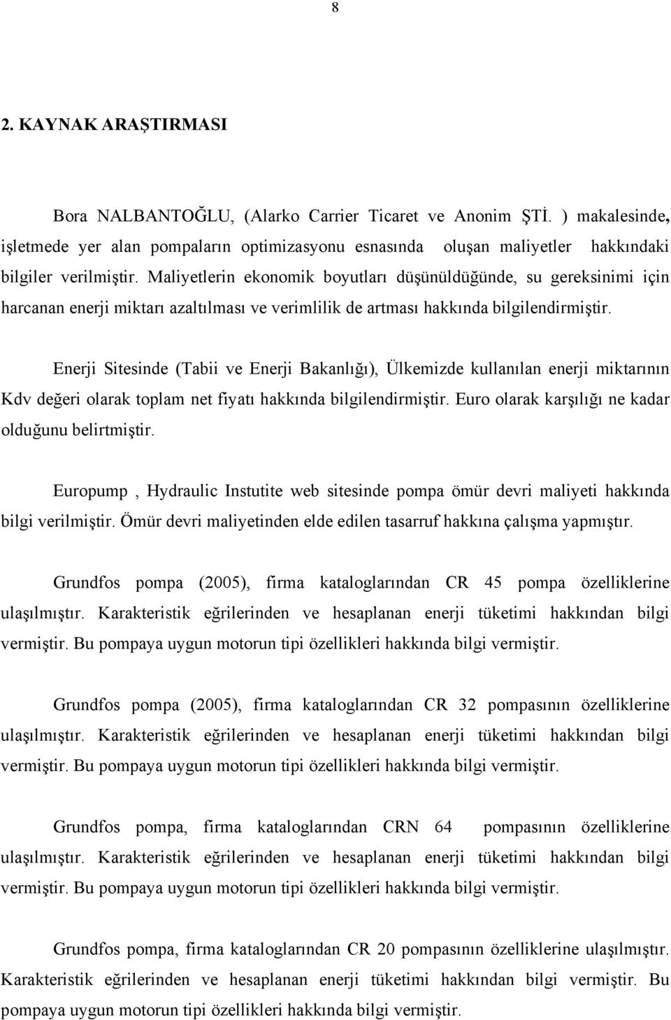 Enerji Sitesinde (Tabii ve Enerji Bakanlığı), Ülkemizde kullanılan enerji miktarının Kdv değeri olarak toplam net fiyatı hakkında bilgilendirmiştir.