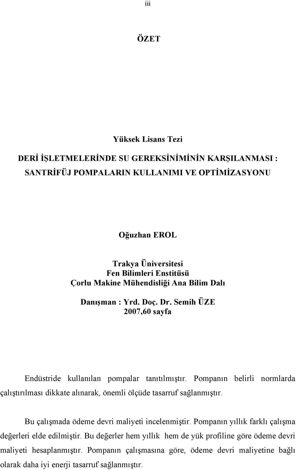 Pompanın belirli normlarda çalıştırılması dikkate alınarak, önemli ölçüde tasarruf sağlanmıştır. Bu çalışmada ödeme devri maliyeti incelenmiştir.