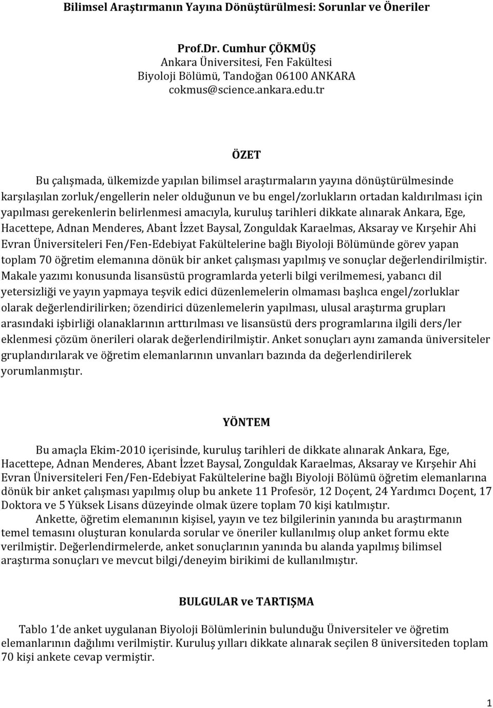 gerekenlerin belirlenmesi amacıyla, kuruluş tarihleri dikkate alınarak Ankara, Ege, Hacettepe, Adnan Menderes, Abant İzzet Baysal, Zonguldak Karaelmas, Aksaray ve Kırşehir Ahi Evran Üniversiteleri