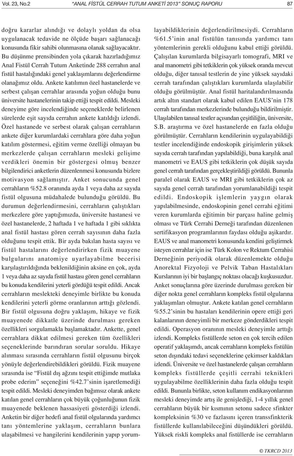 Bu düflünme prensibinden yola ç karak haz rlad m z Anal Fistül Cerrah Tutum Anketinde 88 cerrah n anal fistül hastal ndaki genel yaklafl mlar n de erlendirme olana m z oldu.