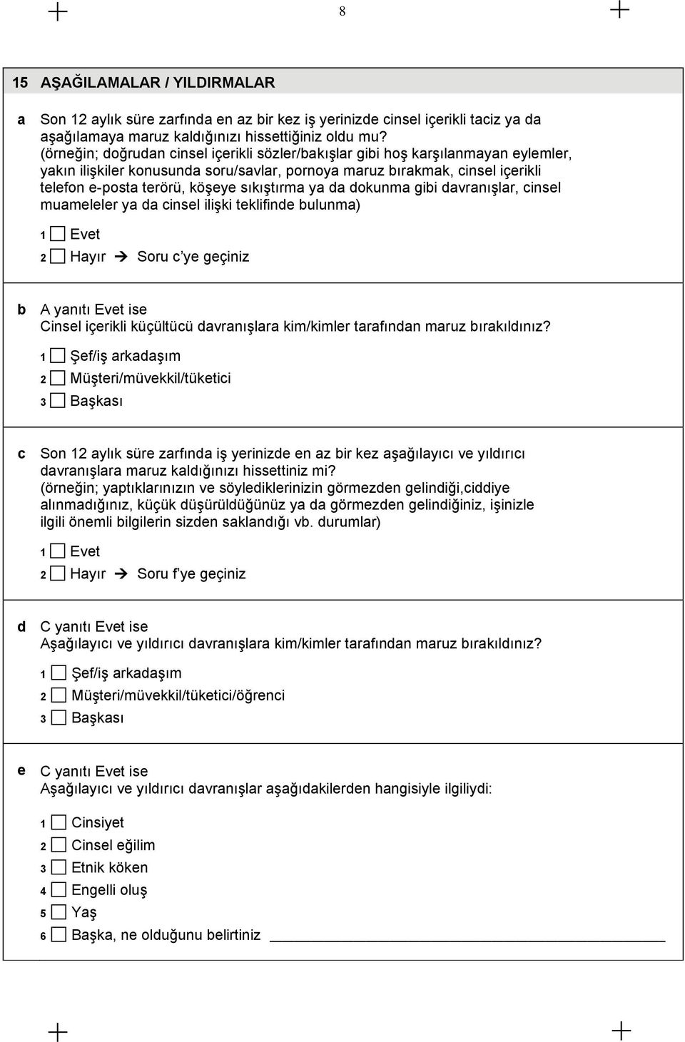 sıkıştırma ya da dokunma gibi davranışlar, cinsel muameleler ya da cinsel ilişki teklifinde bulunma) 2 Hayır Soru c ye geçiniz b A yanıtı Evet ise Cinsel içerikli küçültücü davranışlara kim/kimler