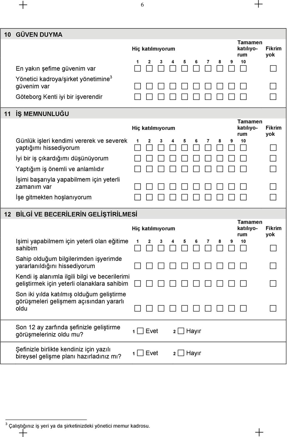 Işimi yapabilmem için yeterli olan eğitime sahibim Sahip olduğum bilgilerimden işyerimde yararlanıldığını hissediyorum Kendi iş alanımla ilgili bilgi ve becerilerimi geliştirmek için yeterli