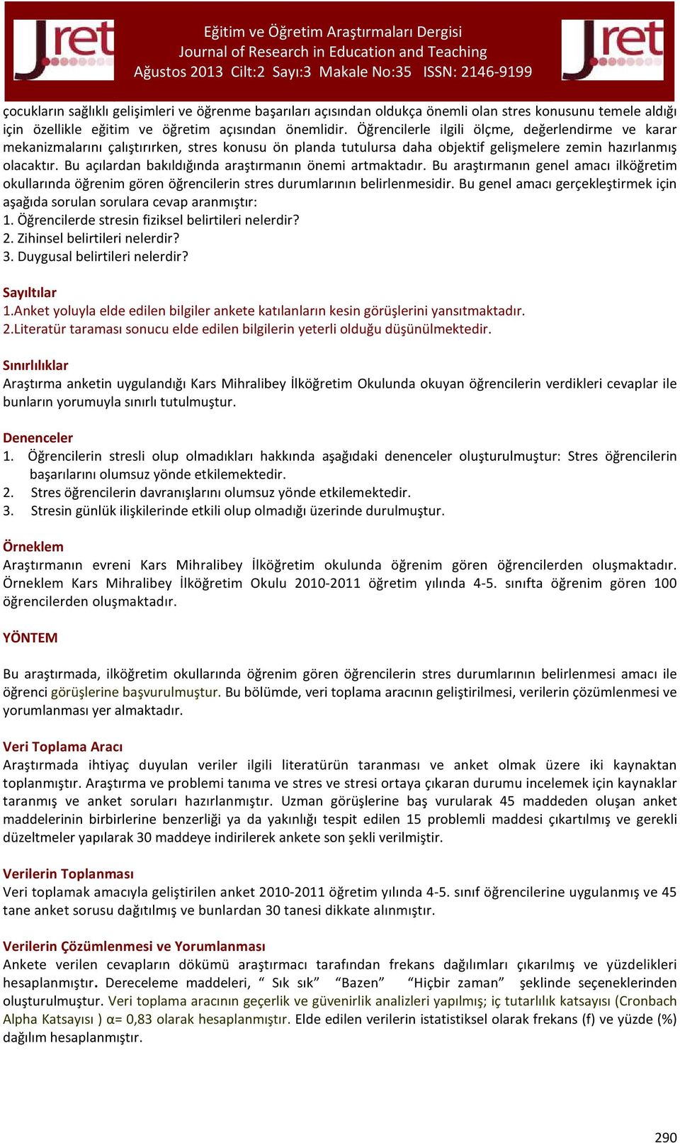 Bu açılardan bakıldığında araştırmanın önemi artmaktadır. Bu araştırmanın genel amacı ilköğretim okullarında öğrenim gören öğrencilerin stres durumlarının belirlenmesidir.