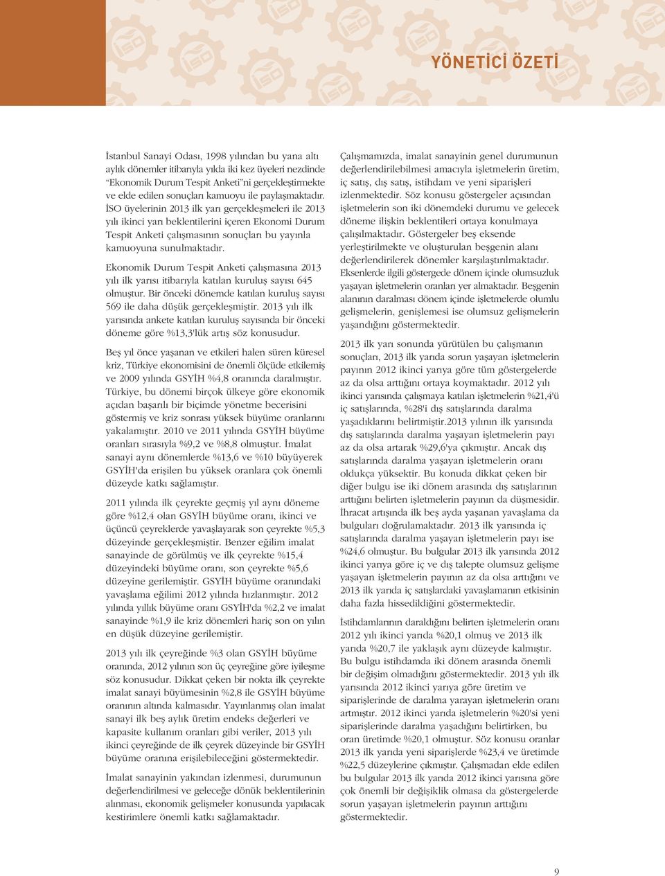 Ekonomik Durum Tespit Anketi çal flmas na 13 y l ilk yar s itibar yla kat lan kurulufl say s 645 olmufltur. Bir önceki dönemde kat lan kurulufl say s 569 ile daha düflük gerçekleflmifltir.