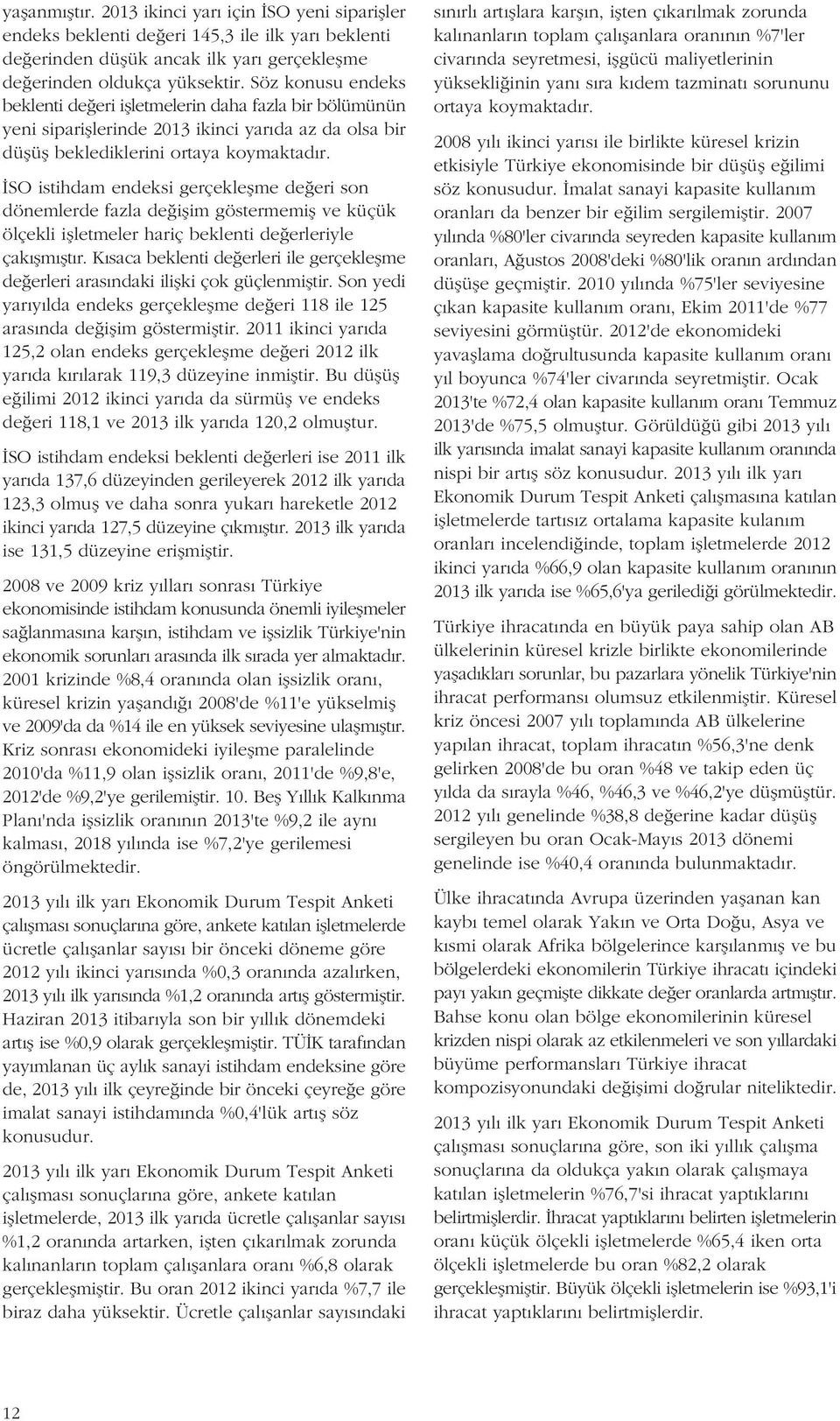 SO istihdam endeksi gerçekleflme de eri son dönemlerde fazla de iflim göstermemifl ve küçük ölçekli iflletmeler hariç beklenti de erleriyle çak flm flt r.