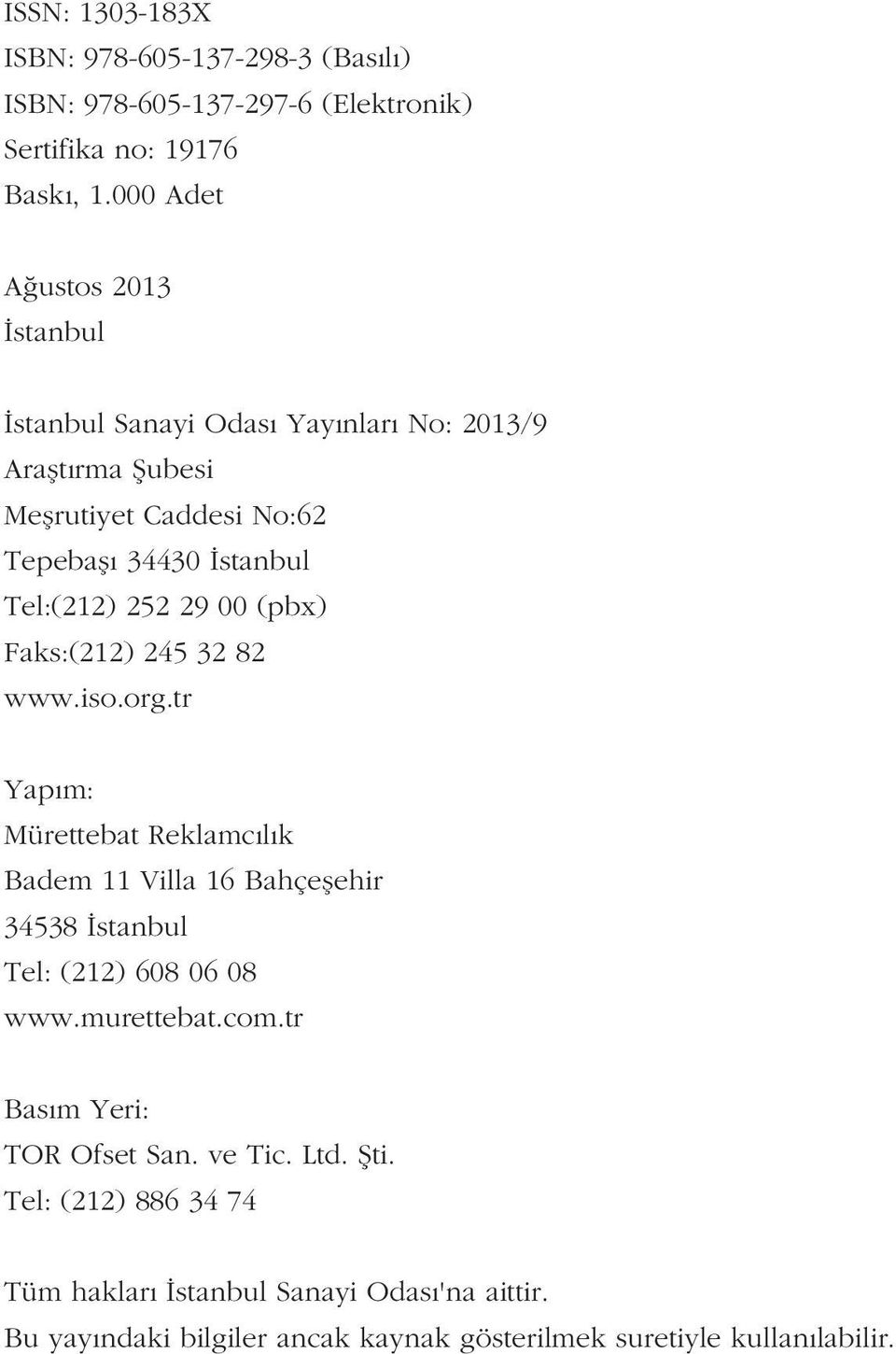 00 (pbx) Faks:(212) 245 32 82 www.iso.org.tr Yap m: Mürettebat Reklamc l k Badem 11 Villa 16 Bahçeflehir 34538 stanbul Tel: (212) 608 06 08 www.