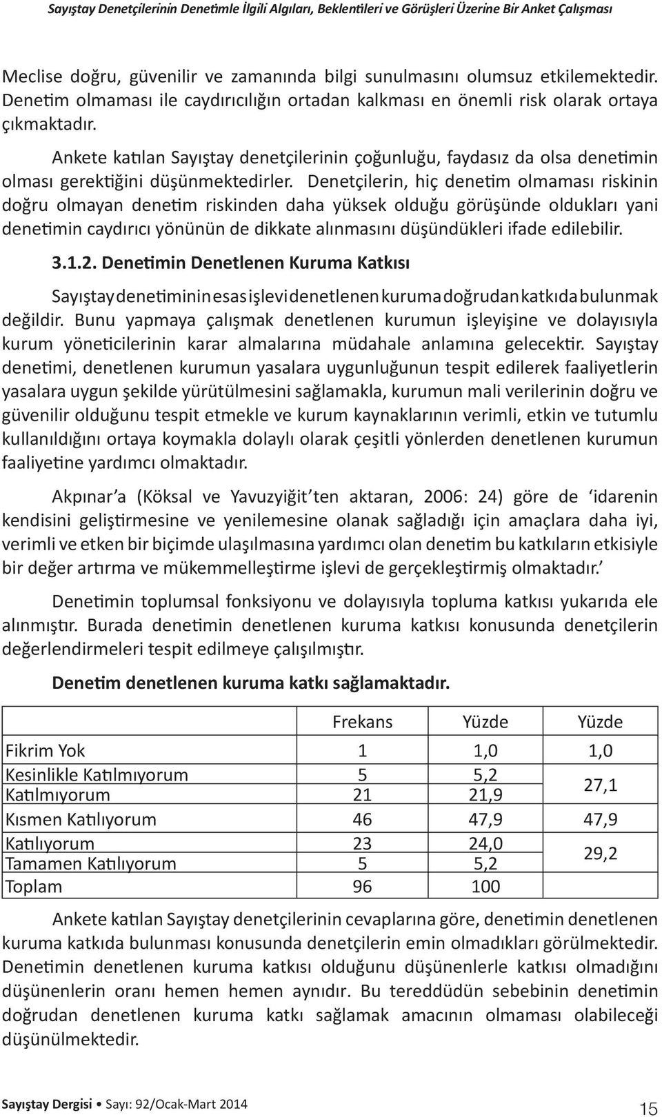 Denetçilerin, hiç denetim olmaması riskinin doğru olmayan denetim riskinden daha yüksek olduğu görüşünde oldukları yani denetimin caydırıcı yönünün de dikkate alınmasını düşündükleri ifade edilebilir.