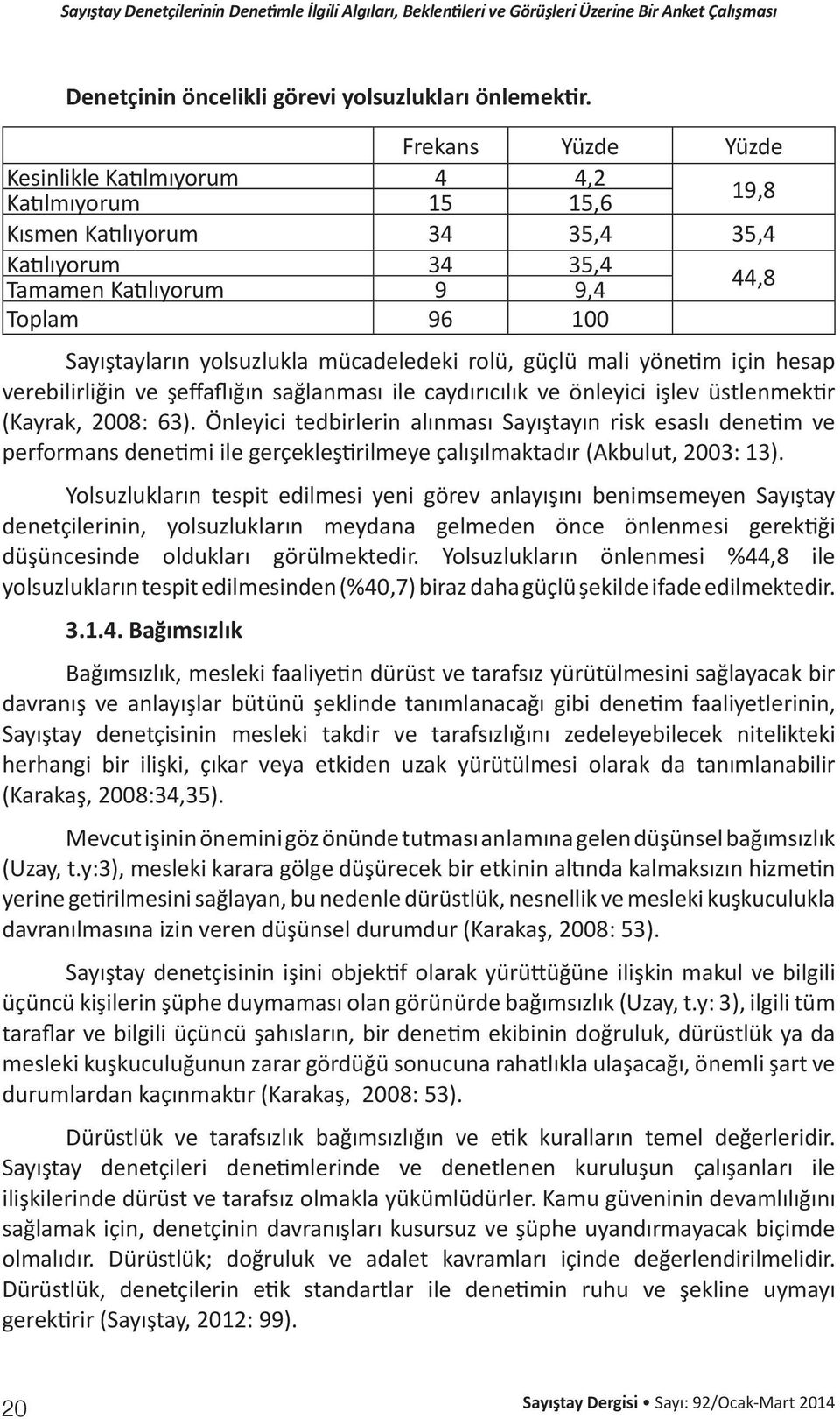 yönetim için hesap verebilirliğin ve şeffaflığın sağlanması ile caydırıcılık ve önleyici işlev üstlenmektir (Kayrak, 2008: 63).