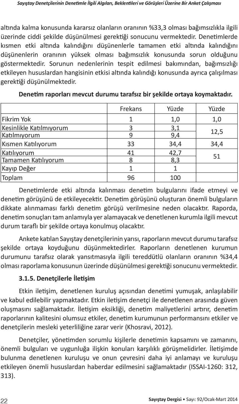 Sorunun nedenlerinin tespit edilmesi bakımından, bağımsızlığı etkileyen hususlardan hangisinin etkisi altında kalındığı konusunda ayrıca çalışılması gerektiği düşünülmektedir.