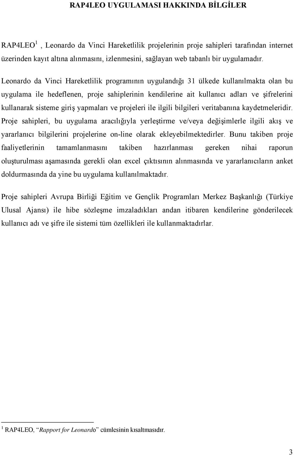 Leonardo da Vinci Hareketlilik programının uygulandığı 31 ülkede kullanılmakta olan bu uygulama ile hedeflenen, proje sahiplerinin kendilerine ait kullanıcı adları ve şifrelerini kullanarak sisteme