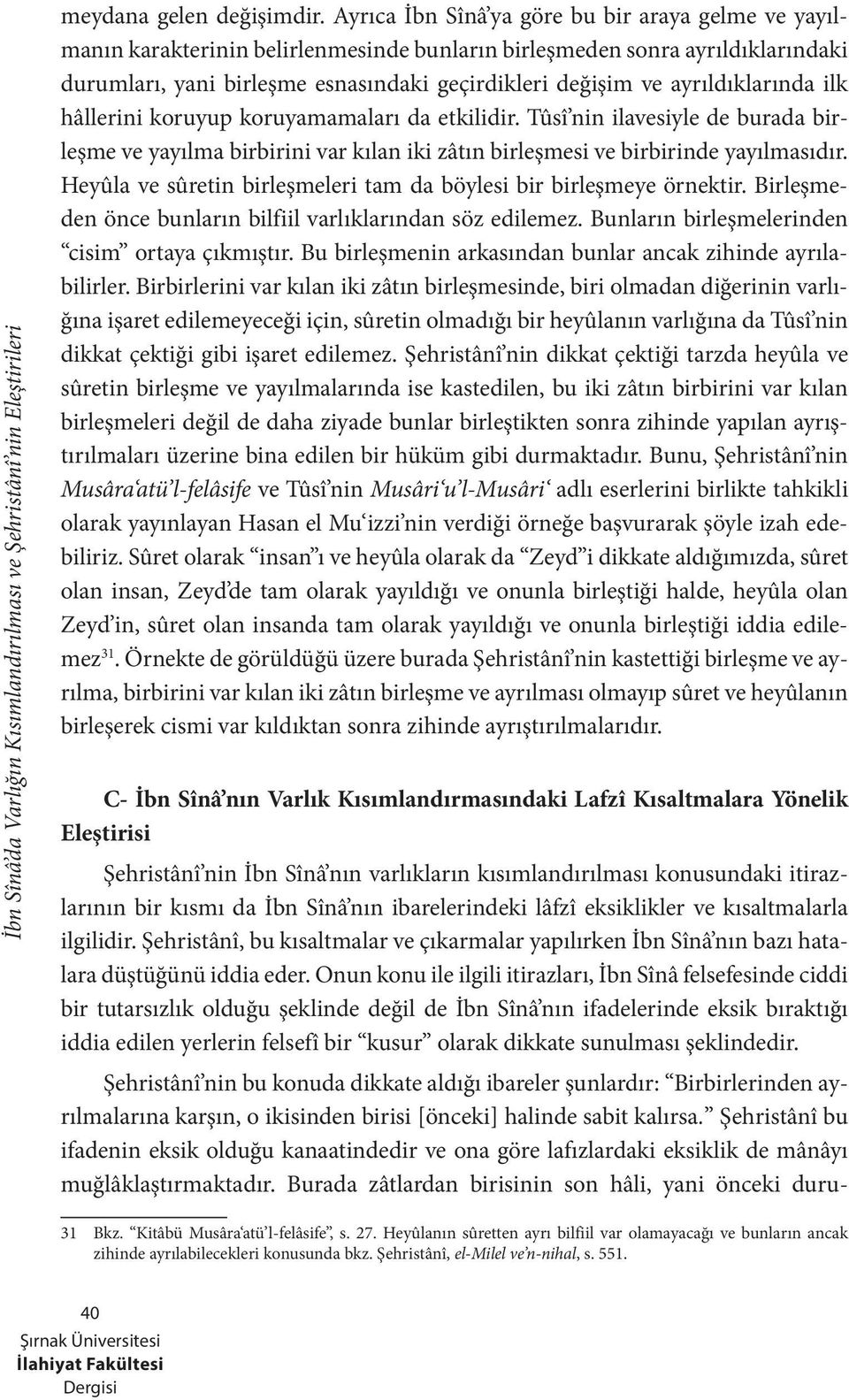 ayrıldıklarında ilk hâllerini koruyup koruyamamaları da etkilidir. Tûsî nin ilavesiyle de burada birleşme ve yayılma birbirini var kılan iki zâtın birleşmesi ve birbirinde yayılmasıdır.