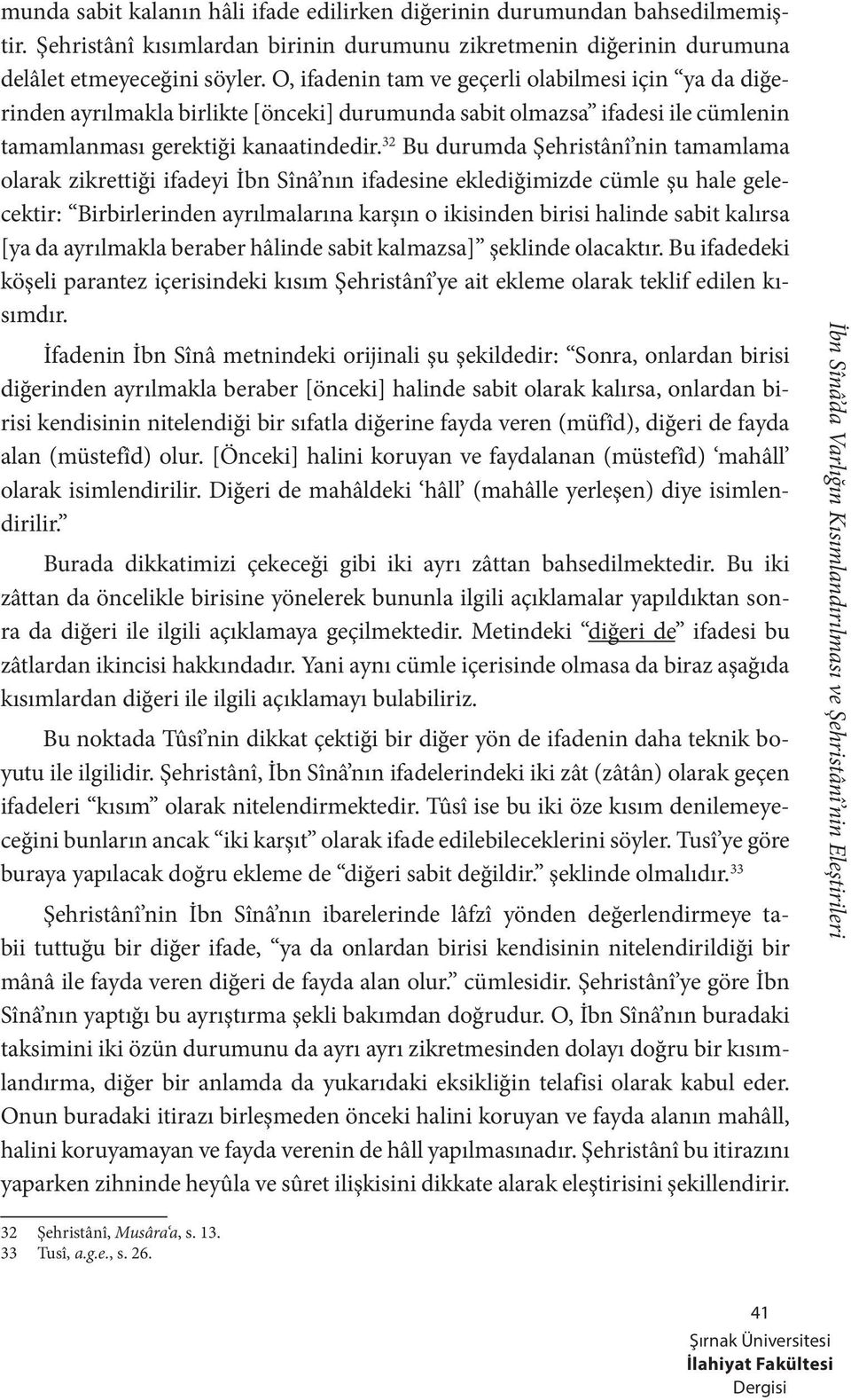 32 Bu durumda Şehristânî nin tamamlama olarak zikrettiği ifadeyi İbn Sînâ nın ifadesine eklediğimizde cümle şu hale gelecektir: Birbirlerinden ayrılmalarına karşın o ikisinden birisi halinde sabit