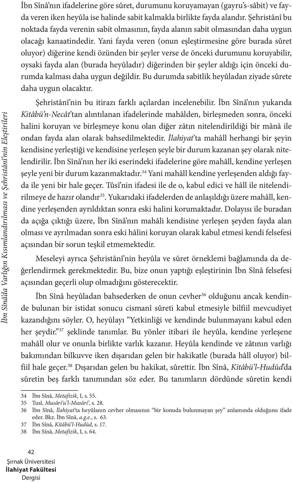 Yani fayda veren (onun eşleştirmesine göre burada sûret oluyor) diğerine kendi özünden bir şeyler verse de önceki durumunu koruyabilir, oysaki fayda alan (burada heyûladır) diğerinden bir şeyler