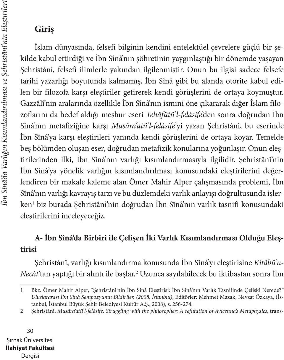 Onun bu ilgisi sadece felsefe tarihi yazarlığı boyutunda kalmamış, İbn Sînâ gibi bu alanda otorite kabul edilen bir filozofa karşı eleştiriler getirerek kendi görüşlerini de ortaya koymuştur.