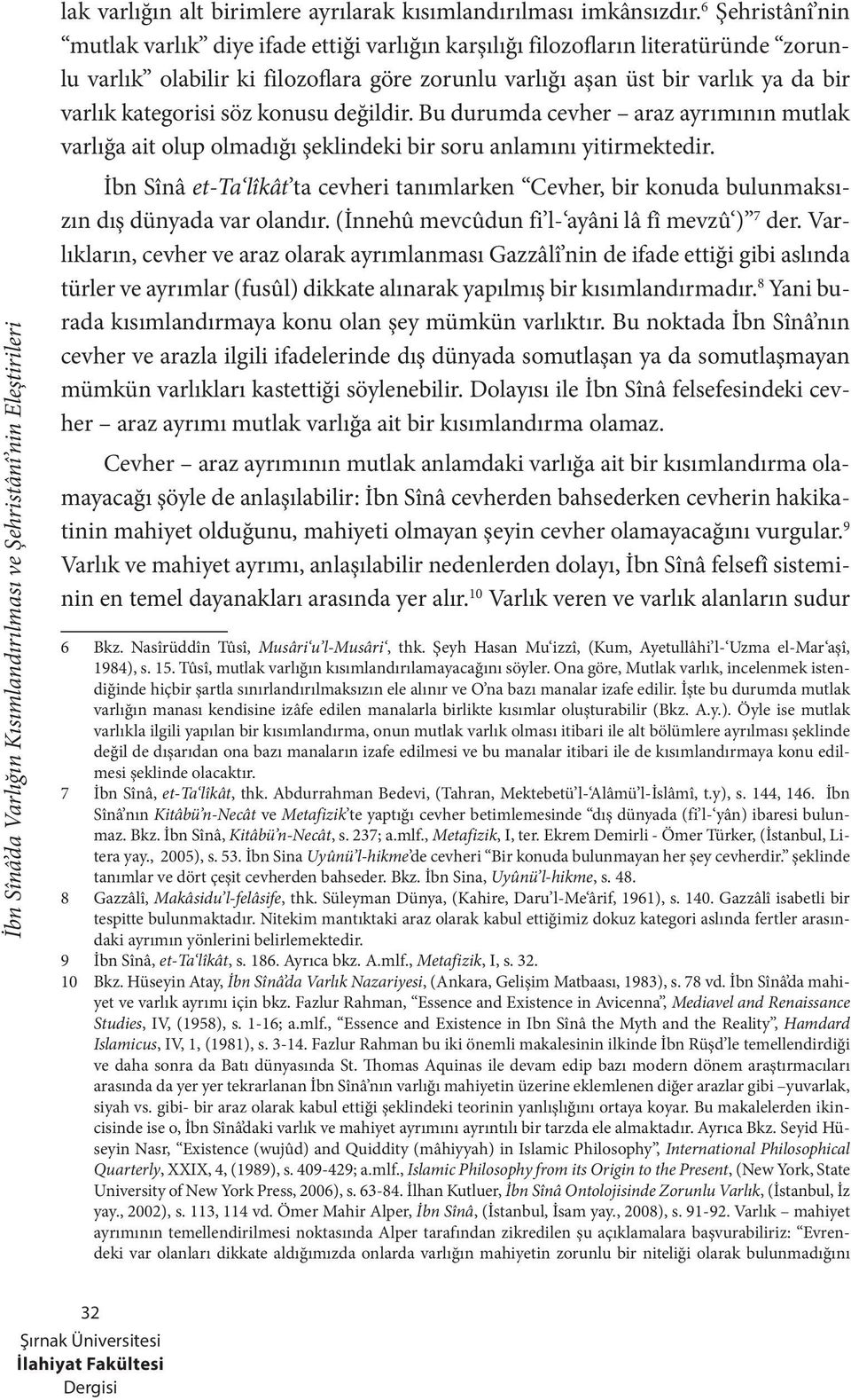 kategorisi söz konusu değildir. Bu durumda cevher araz ayrımının mutlak varlığa ait olup olmadığı şeklindeki bir soru anlamını yitirmektedir.