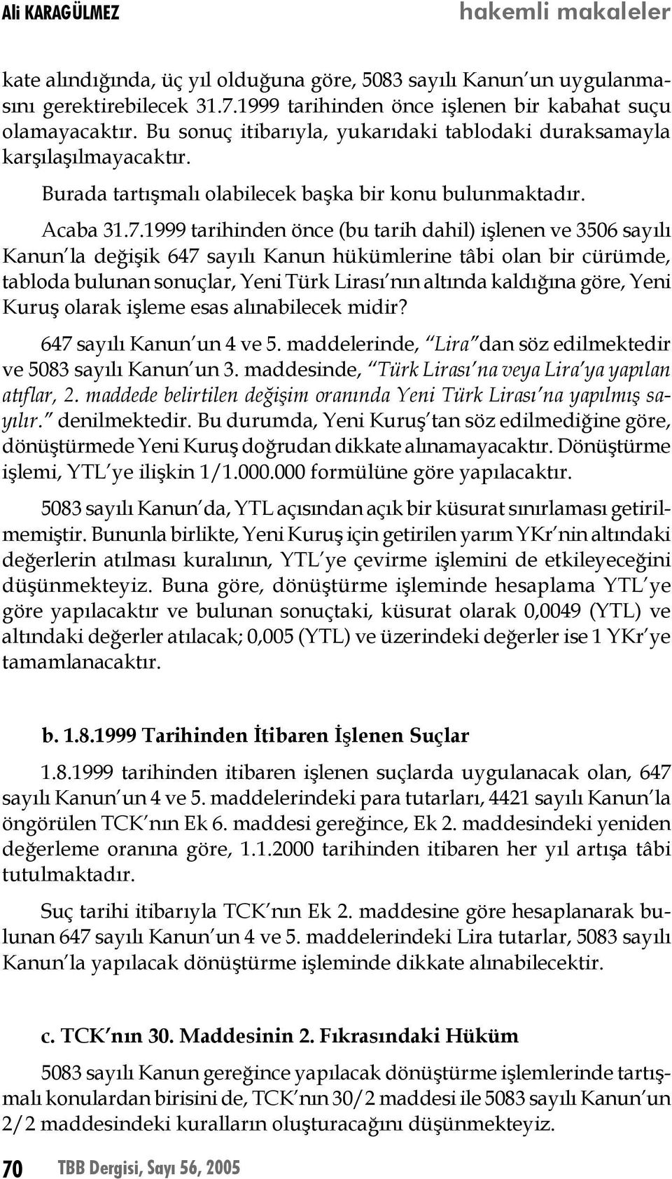 1999 tarihinden önce (bu tarih dahil) işlenen ve 3506 sayılı Kanun la değişik 647 sayılı Kanun hükümlerine tâbi olan bir cürümde, tabloda bulunan sonuçlar, Yeni Türk Lirası nın altında kaldığına