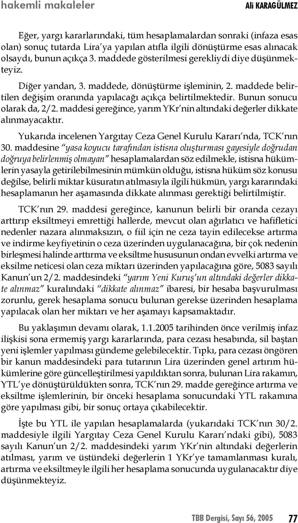 Bunun sonucu olarak da, 2/2. maddesi gereğince, yarım YKr nin altındaki değerler dikkate alınmayacaktır. Yukarıda incelenen Yargıtay Ceza Genel Kurulu Kararı nda, TCK nın 30.