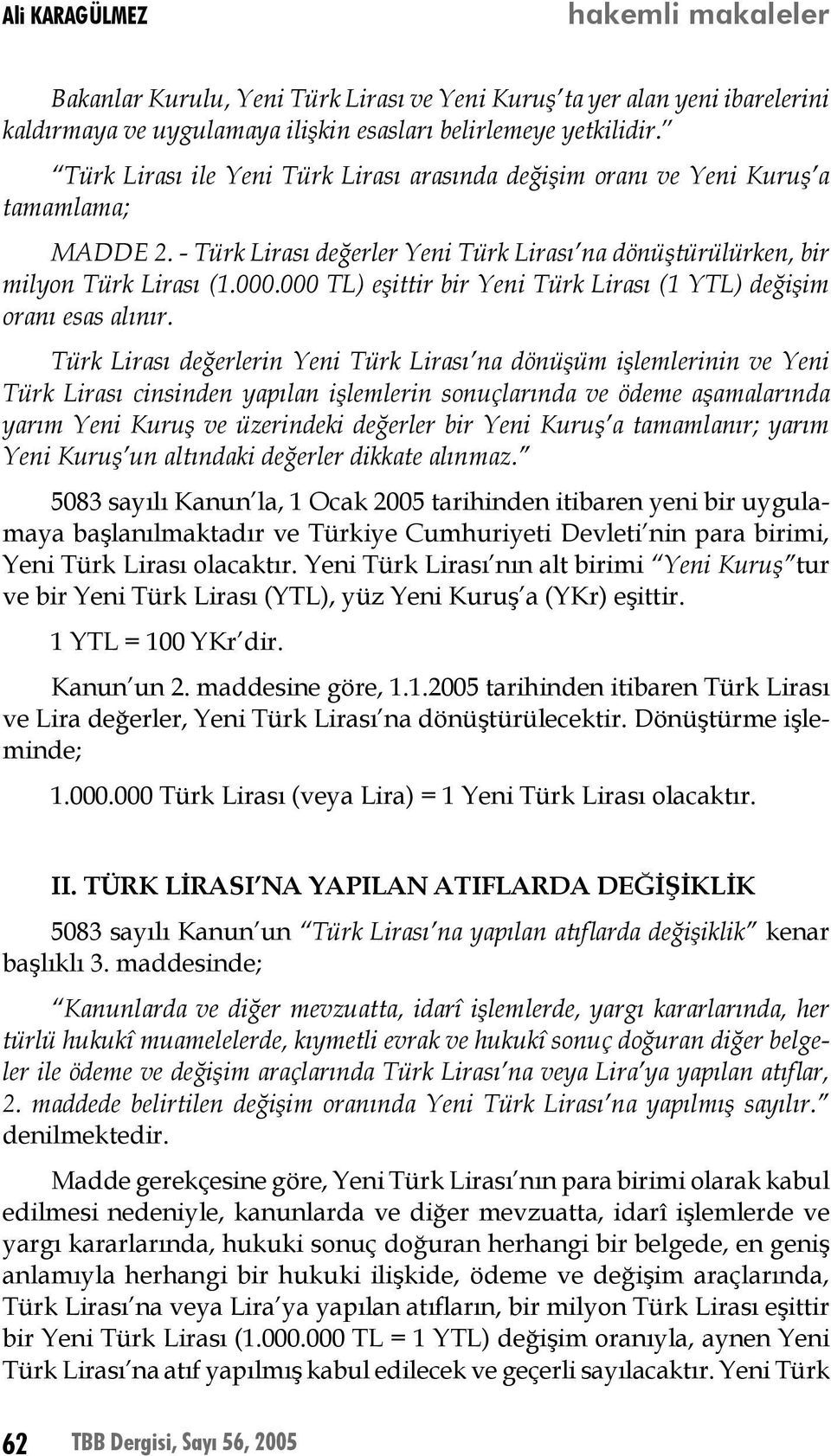 000 TL) eşittir bir Yeni Türk Lirası (1 YTL) değişim oranı esas alınır.