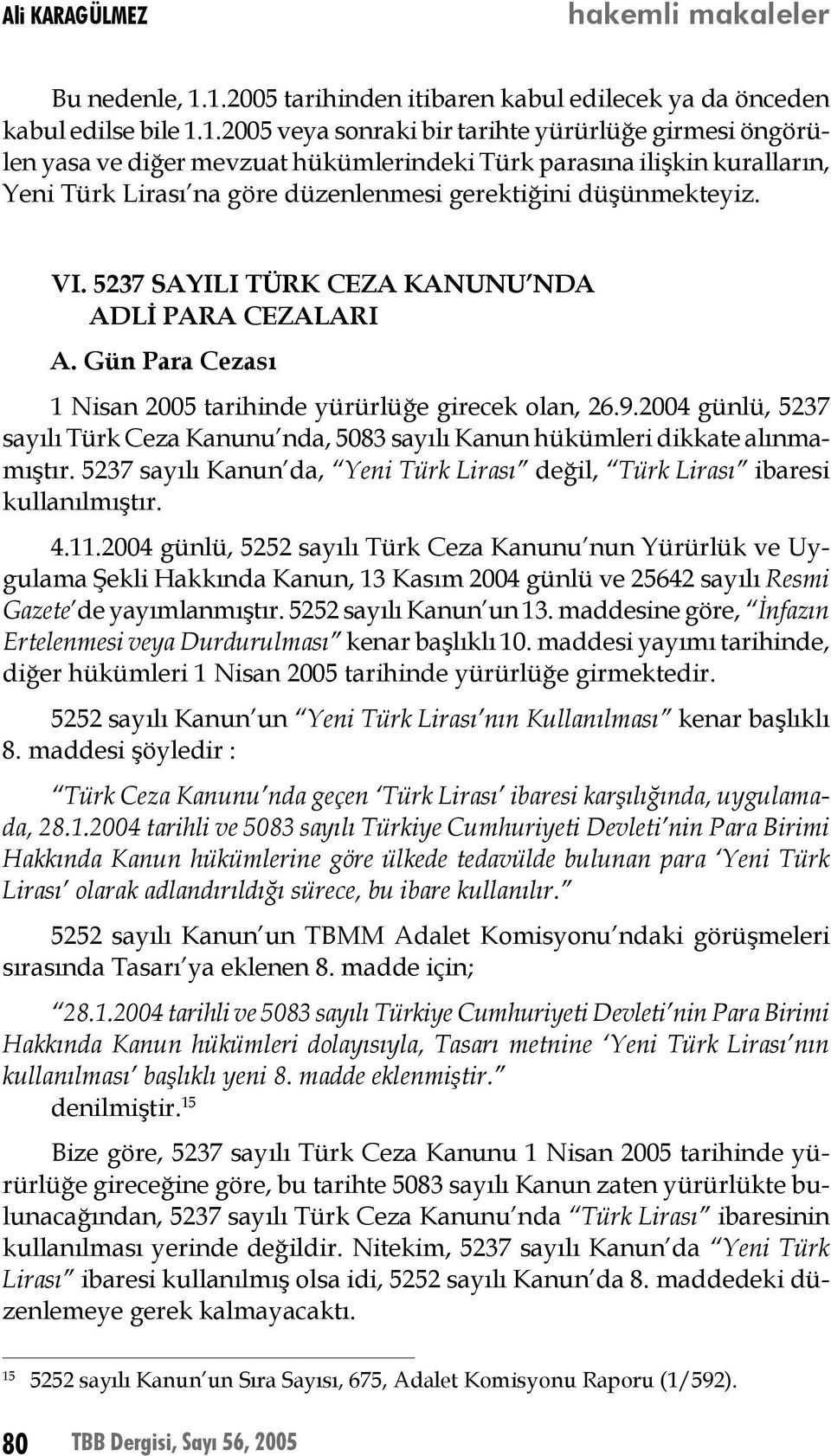 VI. 5237 SAYILI TÜRK CEZA KANUNU NDA ADLİ PARA CEZALARI A. Gün Para Cezası 1 Nisan 2005 tarihinde yürürlüğe girecek olan, 26.9.