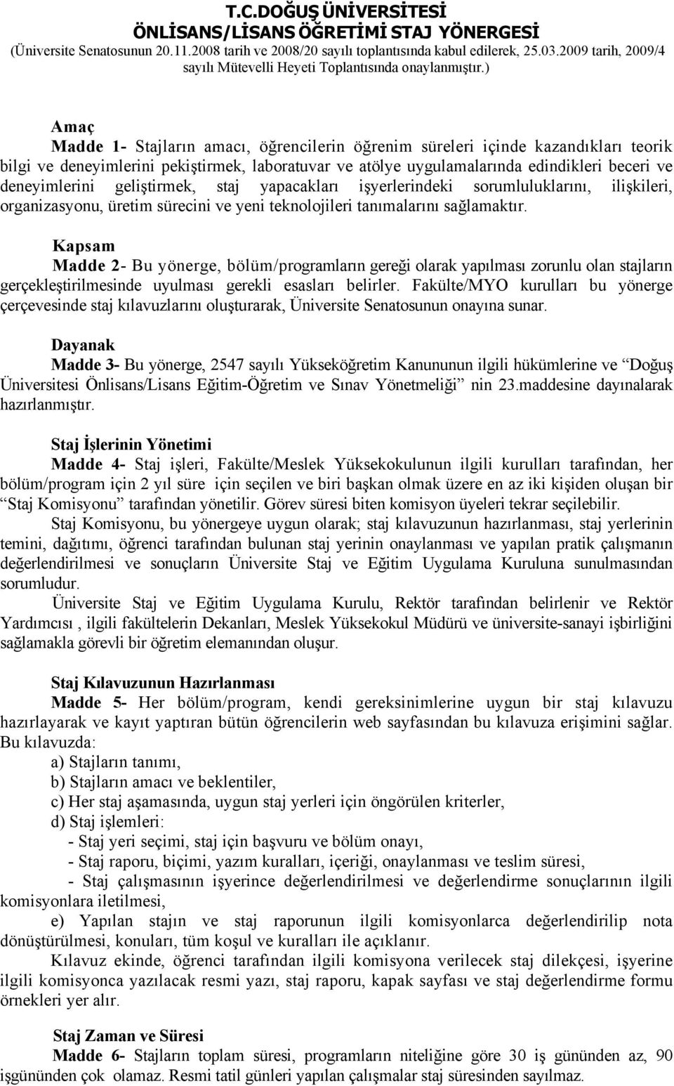 ) Amaç Madde 1- Stajların amacı, öğrencilerin öğrenim süreleri içinde kazandıkları teorik bilgi ve deneyimlerini pekiştirmek, laboratuvar ve atölye uygulamalarında edindikleri beceri ve deneyimlerini