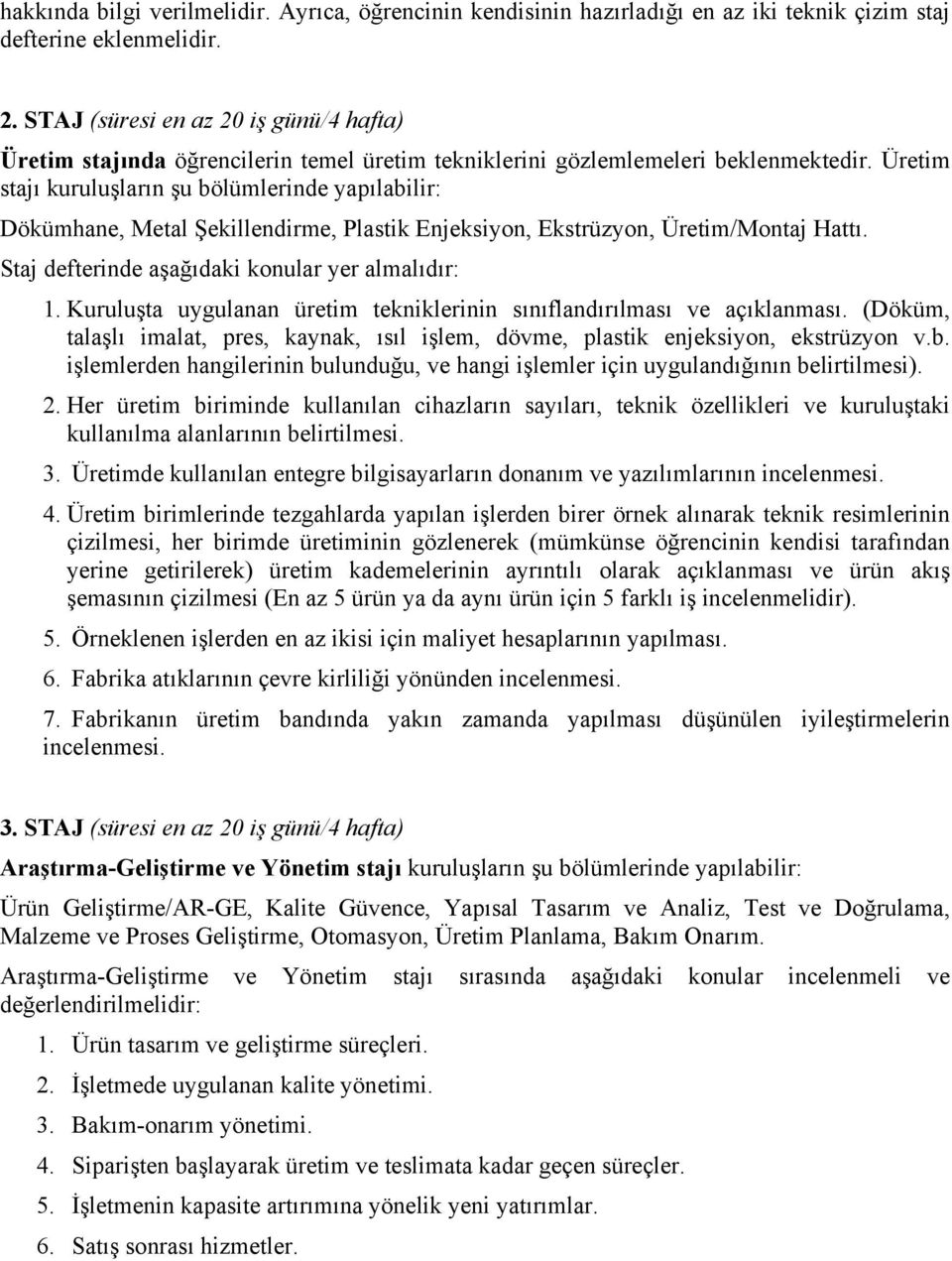 Üretim stajı kuruluşların şu bölümlerinde yapılabilir: Dökümhane, Metal Şekillendirme, Plastik Enjeksiyon, Ekstrüzyon, Üretim/Montaj Hattı. Staj defterinde aşağıdaki konular yer almalıdır: 1.