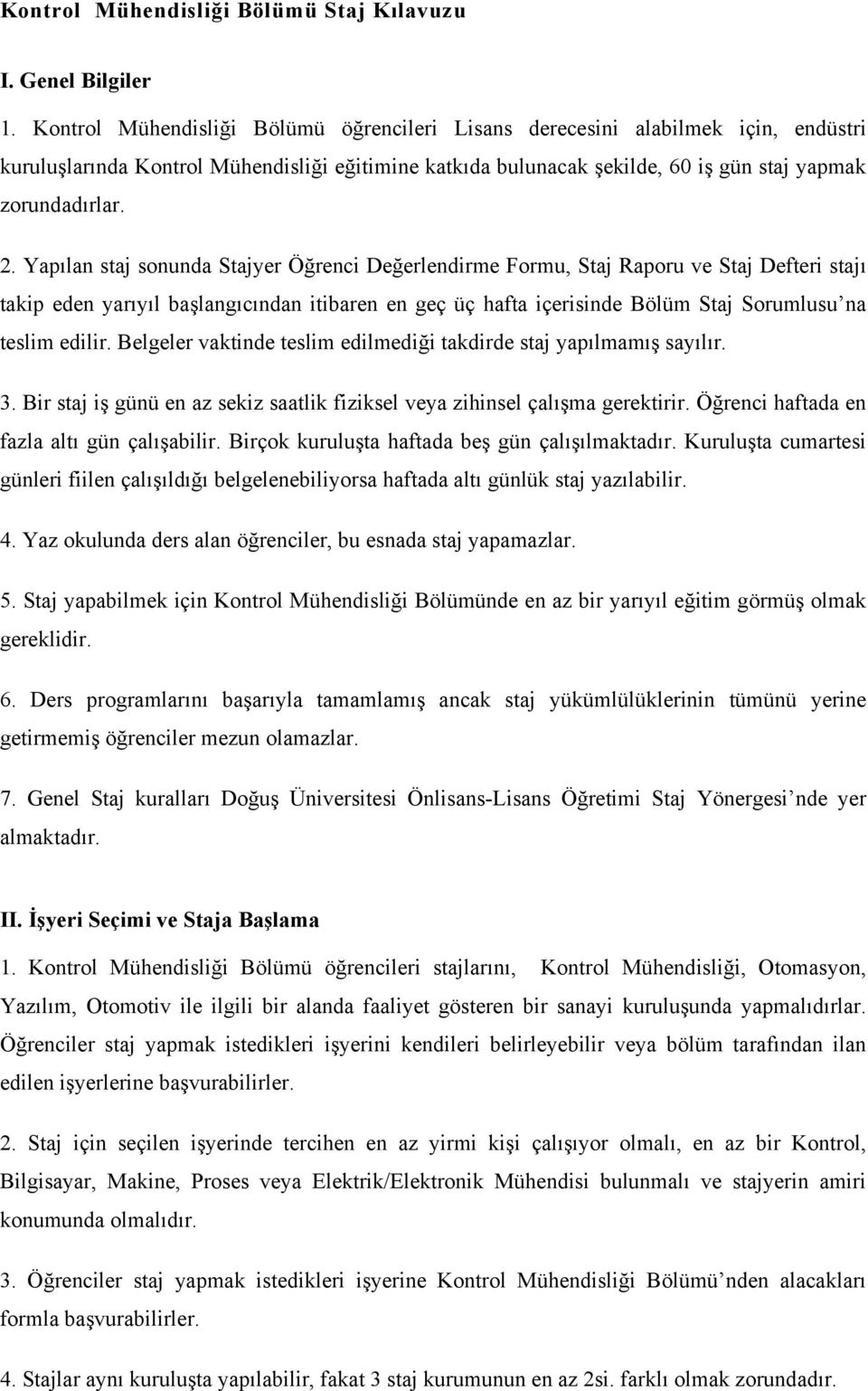 Yapılan staj sonunda Stajyer Öğrenci Değerlendirme Formu, Staj Raporu ve Staj Defteri stajı takip eden yarıyıl başlangıcından itibaren en geç üç hafta içerisinde Bölüm Staj Sorumlusu na teslim edilir.