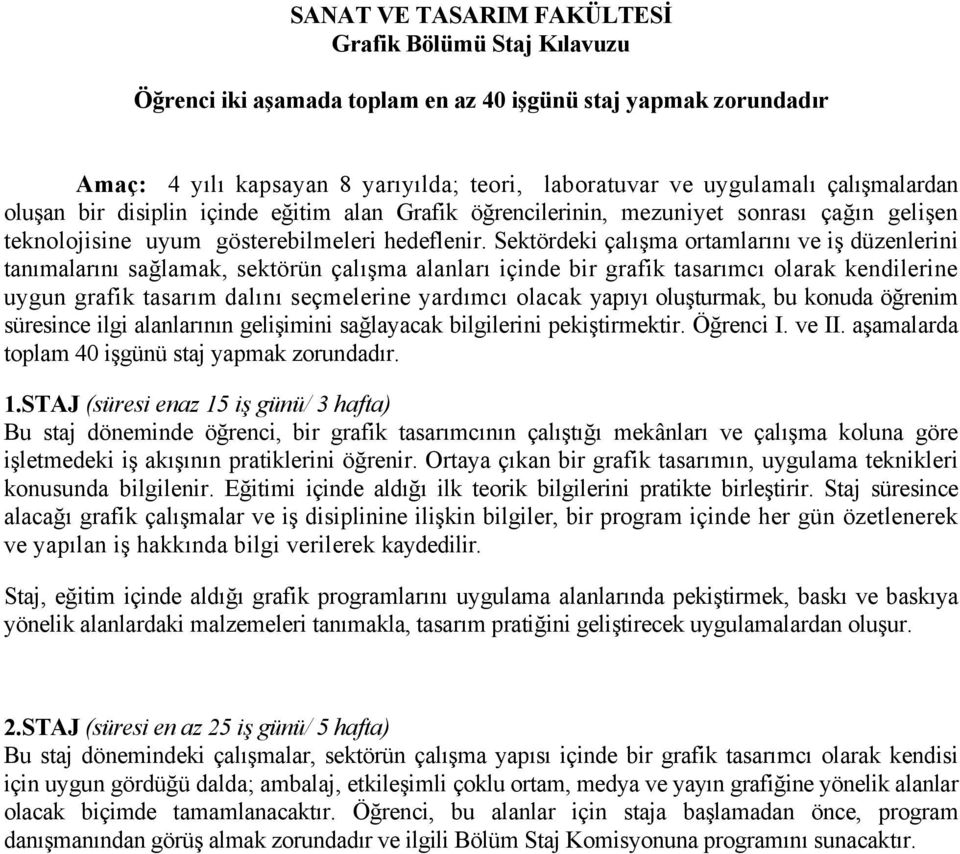 Sektördeki çalışma ortamlarını ve iş düzenlerini tanımalarını sağlamak, sektörün çalışma alanları içinde bir grafik tasarımcı olarak kendilerine uygun grafik tasarım dalını seçmelerine yardımcı