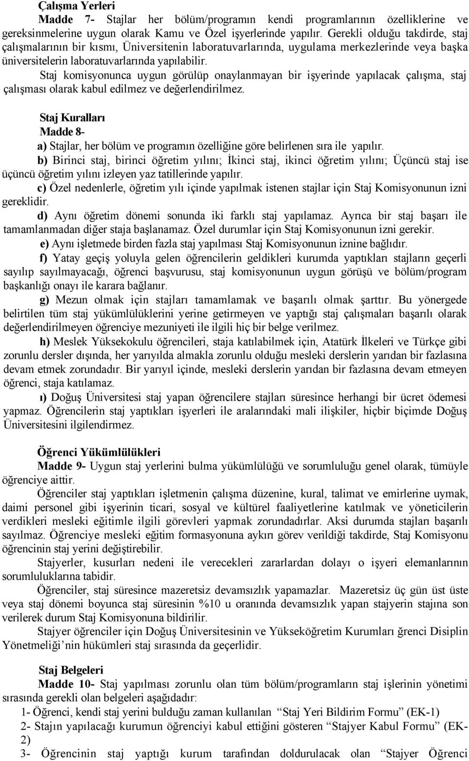 Staj komisyonunca uygun görülüp onaylanmayan bir işyerinde yapılacak çalışma, staj çalışması olarak kabul edilmez ve değerlendirilmez.