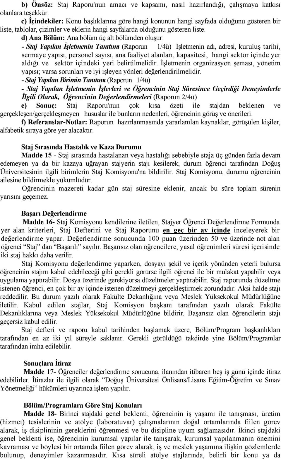 d) Ana Bölüm: Ana bölüm üç alt bölümden oluşur: - Staj Yapılan İşletmenin Tanıtımı (Raporun 1/4ü) İşletmenin adı, adresi, kuruluş tarihi, sermaye yapısı, personel sayısı, ana faaliyet alanları,