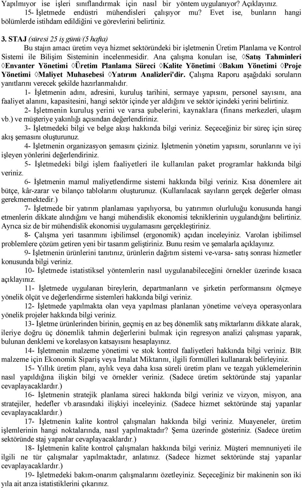 STAJ (süresi 25 iş günü/(5 hafta) Bu stajın amacı üretim veya hizmet sektöründeki bir işletmenin Üretim Planlama ve Kontrol Sistemi ile Bilişim Sisteminin incelenmesidir.