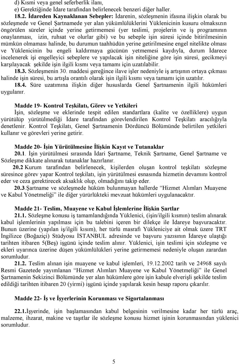 getirmemesi (yer teslimi, projelerin ve iş programının onaylanması, izin, ruhsat ve olurlar gibi) ve bu sebeple işin süresi içinde bitirilmesinin mümkün olmaması halinde, bu durumun taahhüdün yerine