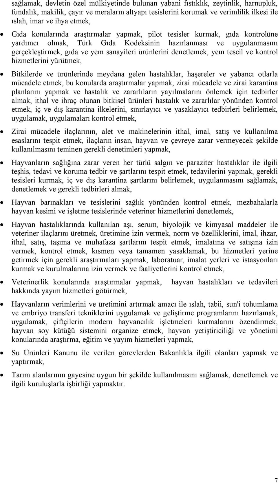 ürünlerini denetlemek, yem tescil ve kontrol hizmetlerini yürütmek, Bitkilerde ve ürünlerinde meydana gelen hastalıklar, haşereler ve yabancı otlarla mücadele etmek, bu konularda araştırmalar yapmak,