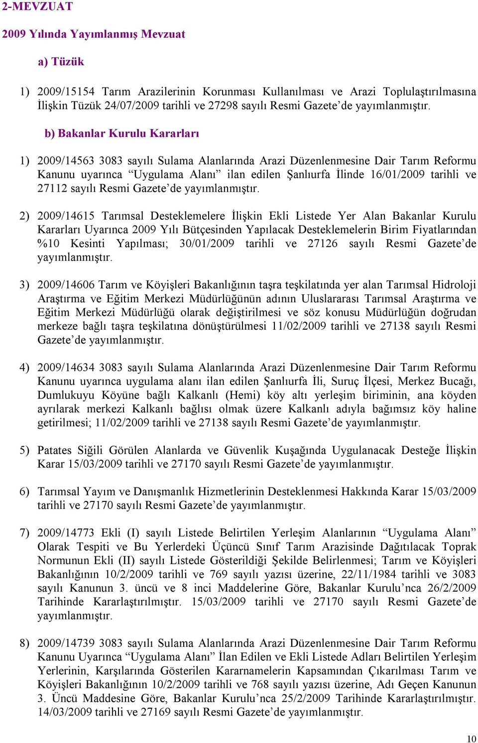 b) Bakanlar Kurulu Kararları 1) 2009/14563 3083 sayılı Sulama Alanlarında Arazi Düzenlenmesine Dair Tarım Reformu Kanunu uyarınca Uygulama Alanı ilan edilen Şanlıurfa İlinde 16/01/2009 tarihli ve