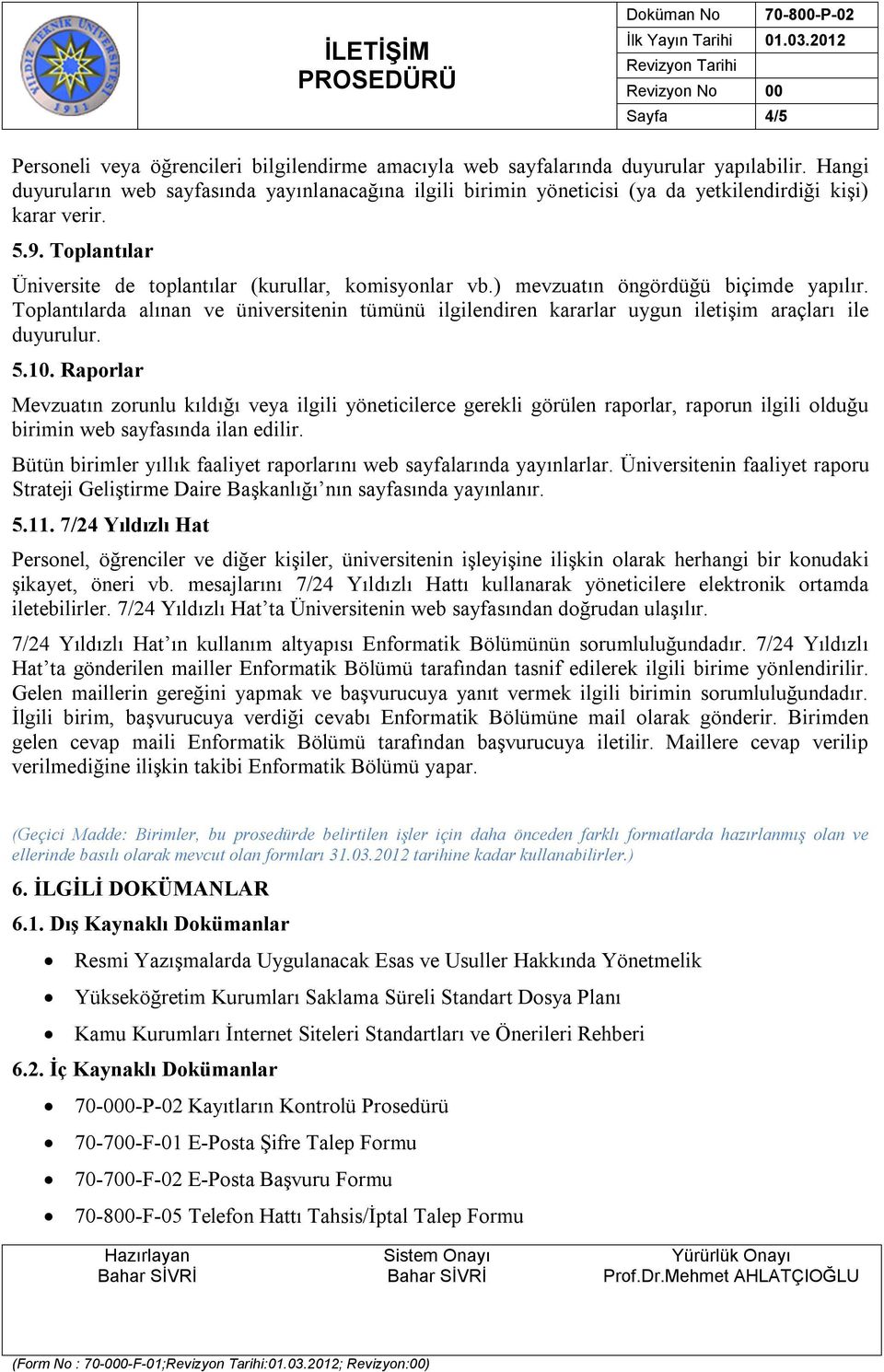 ) mevzuatın öngördüğü biçimde yapılır. Toplantılarda alınan ve üniversitenin tümünü ilgilendiren kararlar uygun iletişim araçları ile duyurulur. 5.10.