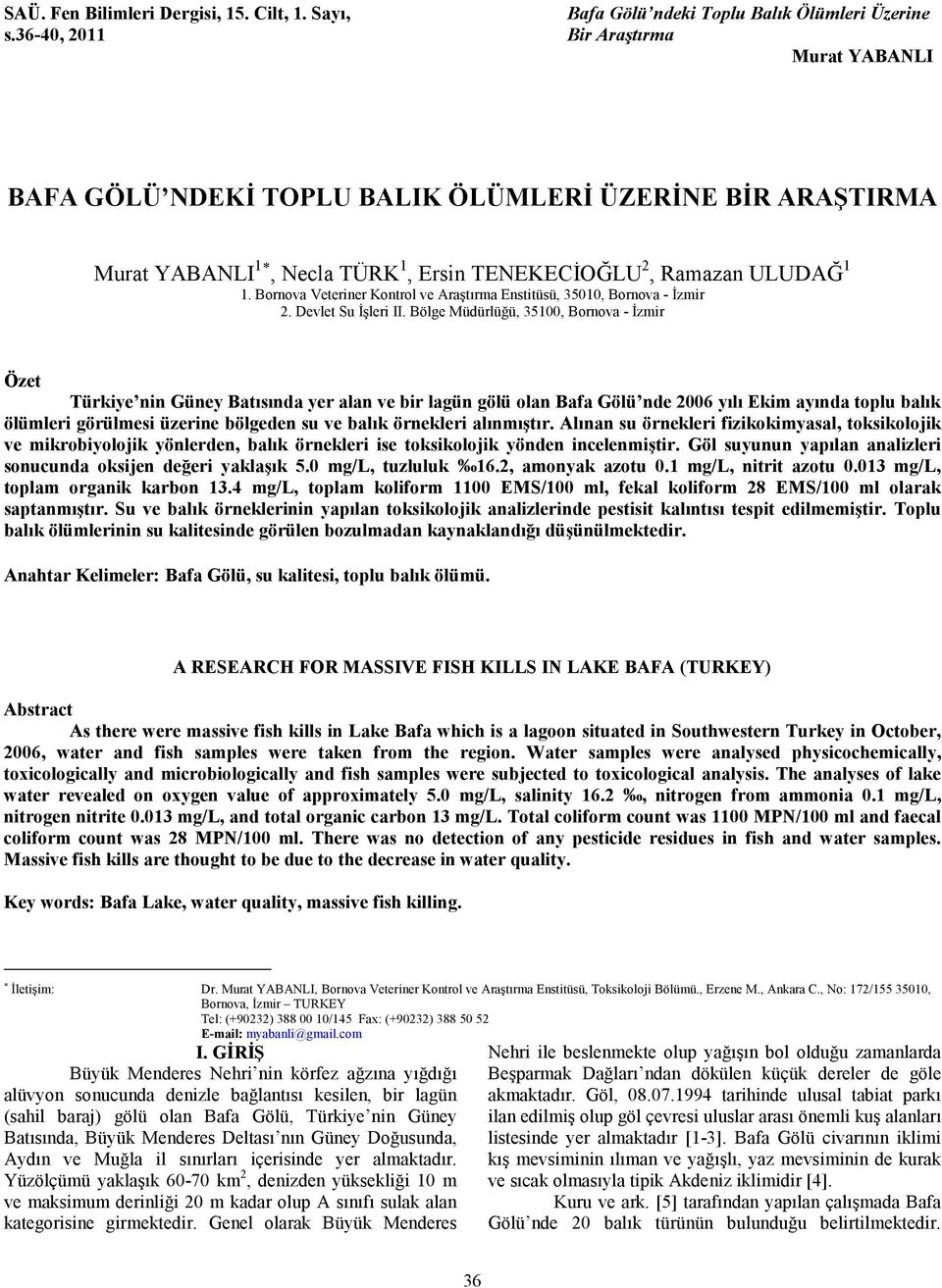 Bölge Müdürlüğü, 35100, Bornova - İzmir Özet Türkiye nin Güney Batısında yer alan ve bir lagün gölü olan Bafa Gölü nde 2006 yılı Ekim ayında toplu balık ölümleri görülmesi üzerine bölgeden su ve