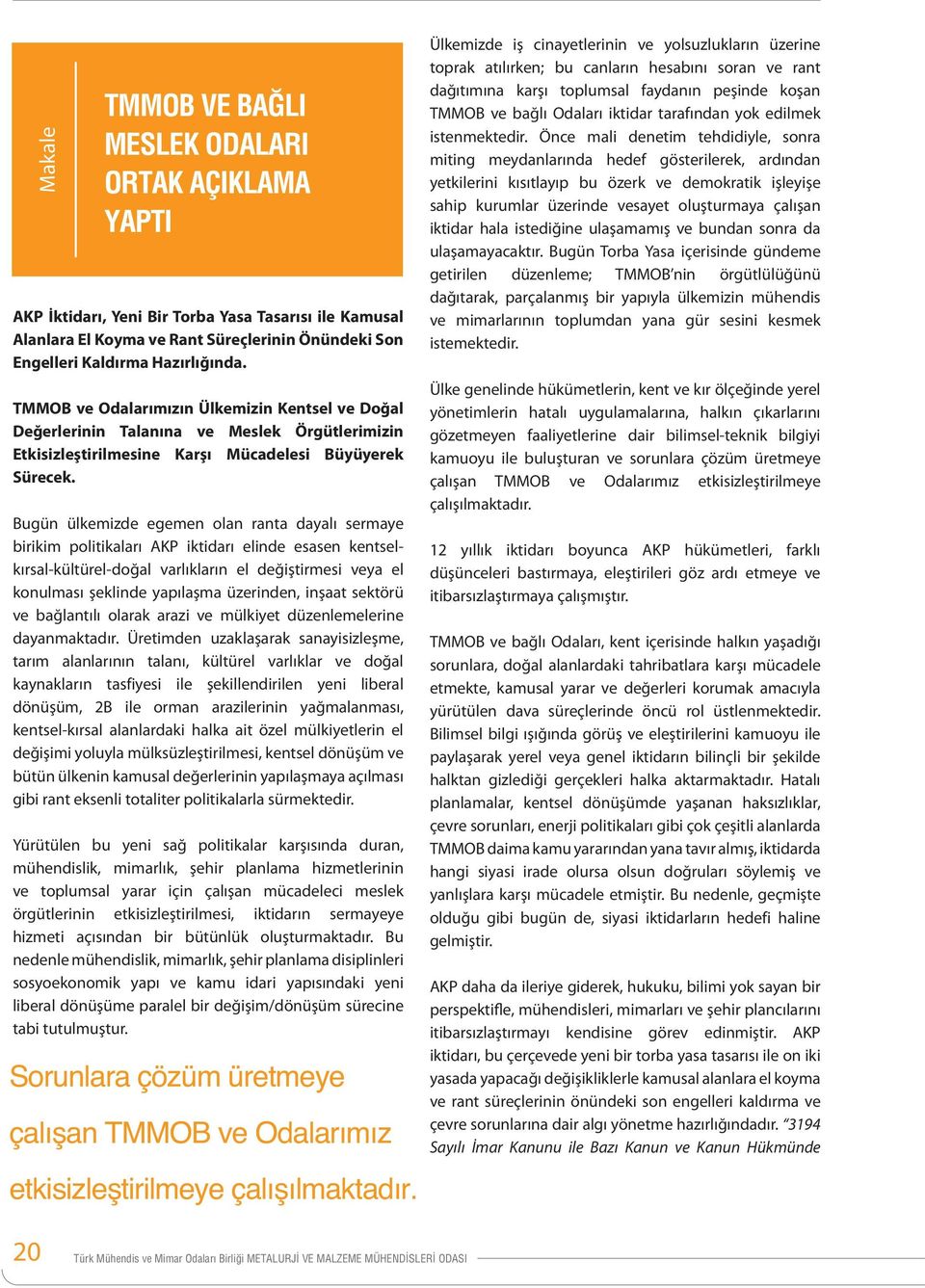 Bugün ülkemizde egemen olan ranta dayalı sermaye birikim politikaları AKP iktidarı elinde esasen kentselkırsal-kültürel-doğal varlıkların el değiştirmesi veya el konulması şeklinde yapılaşma