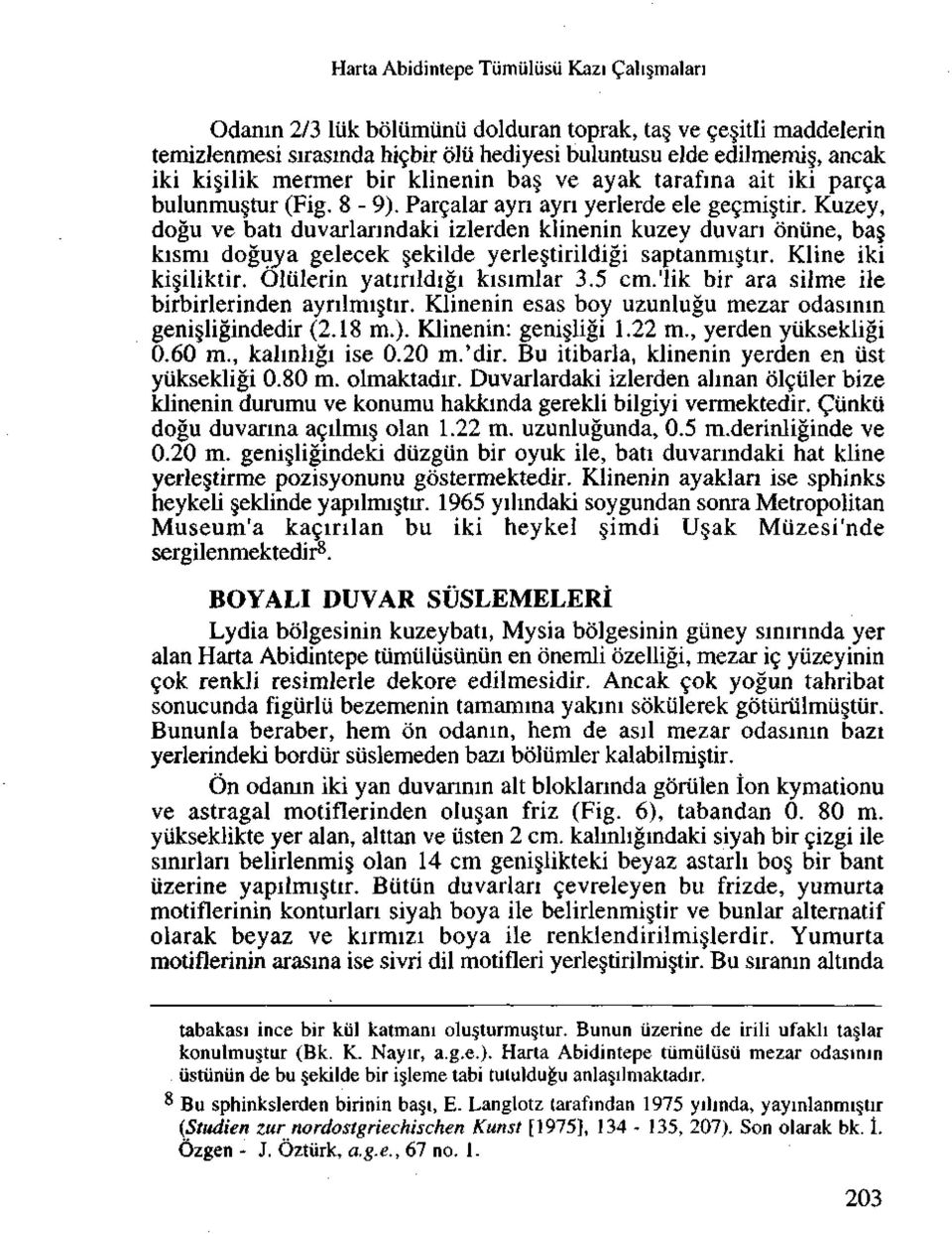 Kuzey, dogu ve bati duvarlanndaki izlerden klinenin kuzey duvan online, ba kismi doguya gelecek ekilde yerle tirildigi saptanmi tir. Kline iki ki iliktir. Olulerin yatmldigi kisimlar 3.5 cm.