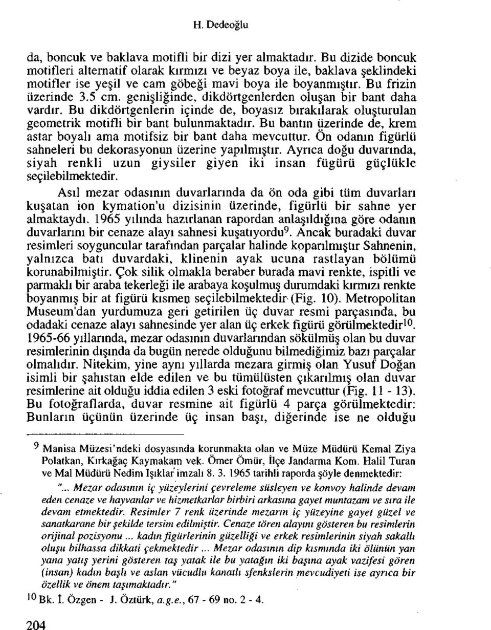 geni liginde, dikdortgenlerden olu an bir bant daha vardir. Bu dikdbrtgenlerin icinde de, boyasiz birakilarak olu turulan geometrik motifli bir bant bulunmaktadir.