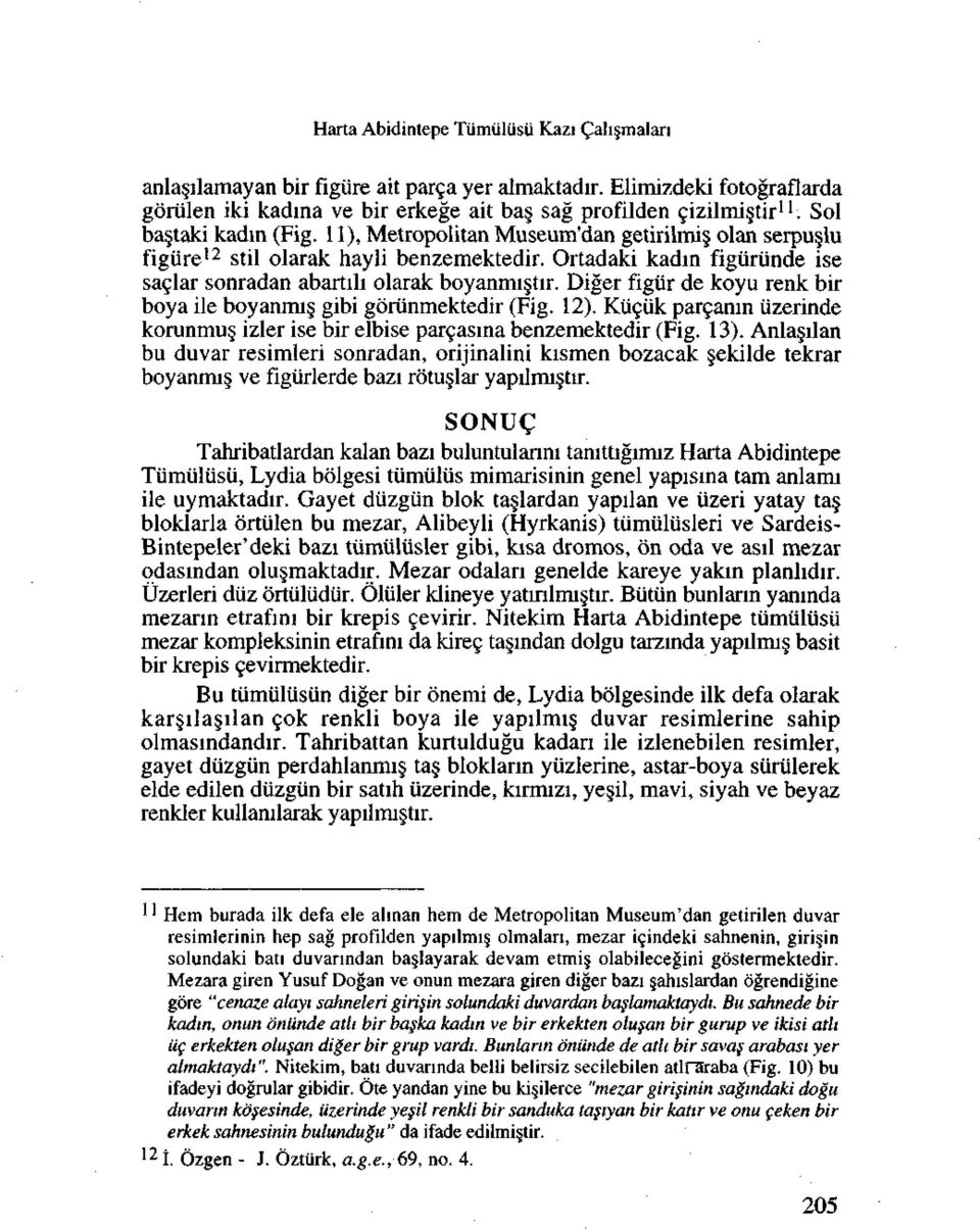 Diger figiir de koyu renk bir boya ile boyanmi gibi goriinmektedir (Fig. 12). Kiiciik par9anin iizerinde korunmus, izler ise bir elbise parcasina benzemektedir (Fig. 13).